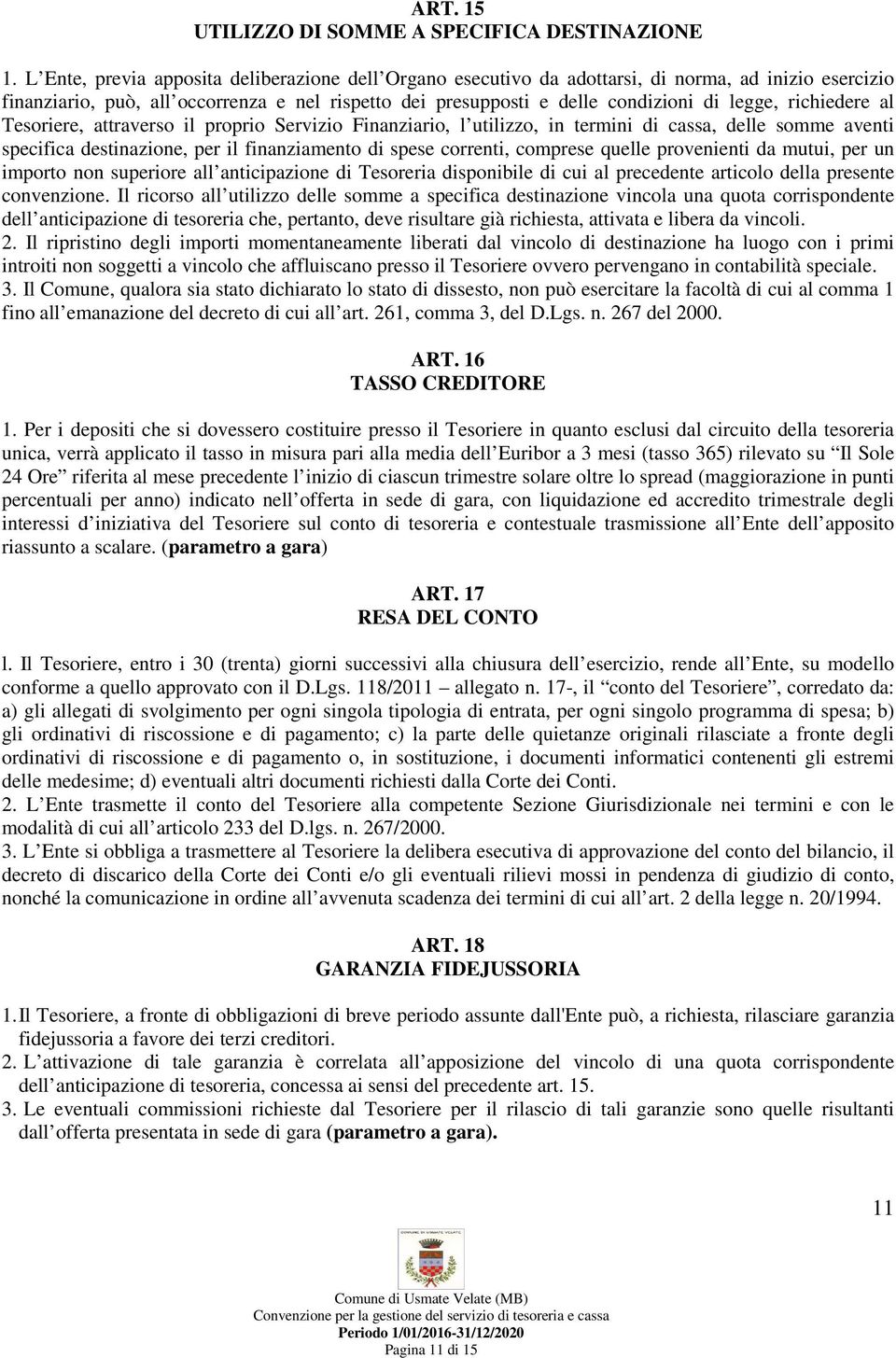 richiedere al Tesoriere, attraverso il proprio Servizio Finanziario, l utilizzo, in termini di cassa, delle somme aventi specifica destinazione, per il finanziamento di spese correnti, comprese