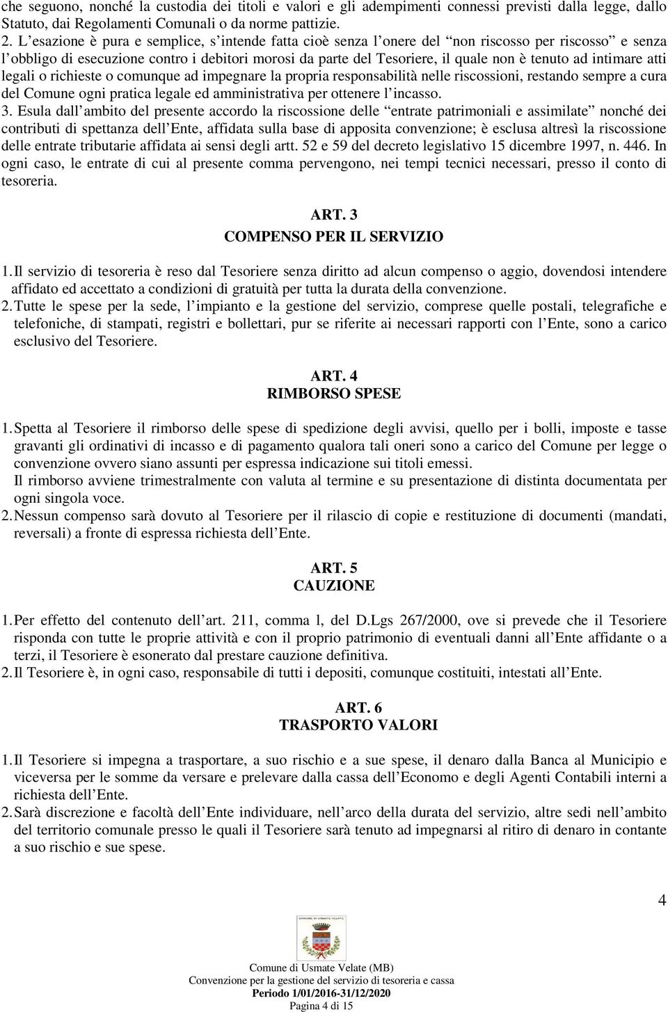 ad intimare atti legali o richieste o comunque ad impegnare la propria responsabilità nelle riscossioni, restando sempre a cura del Comune ogni pratica legale ed amministrativa per ottenere l incasso.