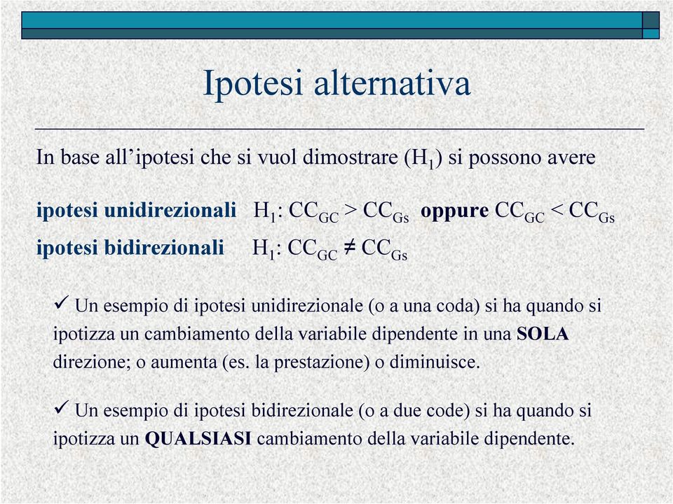 quando si ipotizza un cambiamento della variabile dipendente in una SOLA direzione; o aumenta (es.