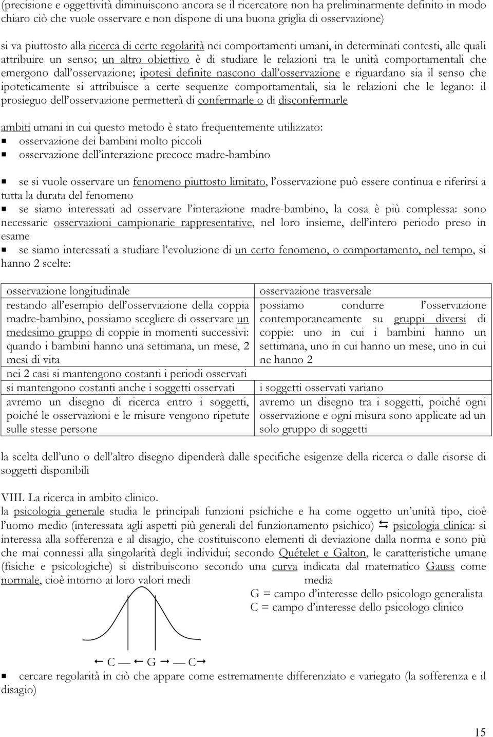 che emergono dall osservazione; ipotesi definite nascono dall osservazione e riguardano sia il senso che ipoteticamente si attribuisce a certe sequenze comportamentali, sia le relazioni che le