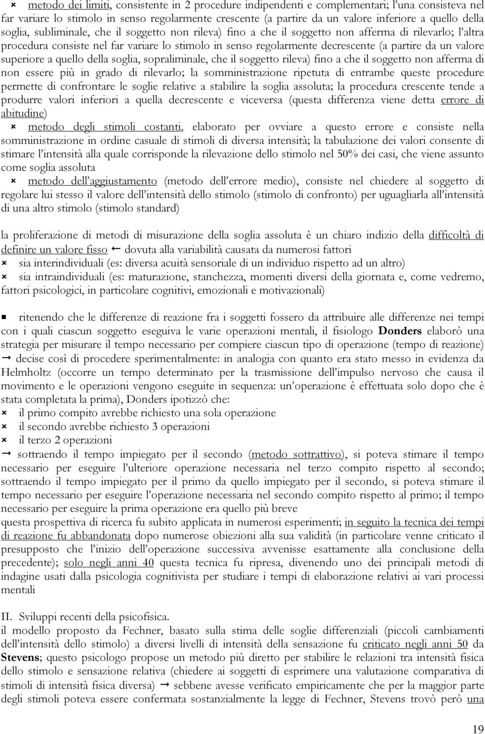 partire da un valore superiore a quello della soglia, sopraliminale, che il soggetto rileva) fino a che il soggetto non afferma di non essere più in grado di rilevarlo; la somministrazione ripetuta