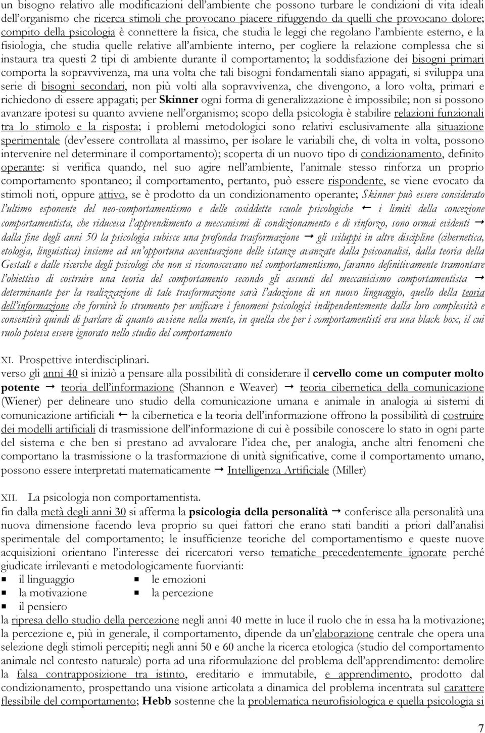 relazione complessa che si instaura tra questi 2 tipi di ambiente durante il comportamento; la soddisfazione dei bisogni primari comporta la sopravvivenza, ma una volta che tali bisogni fondamentali