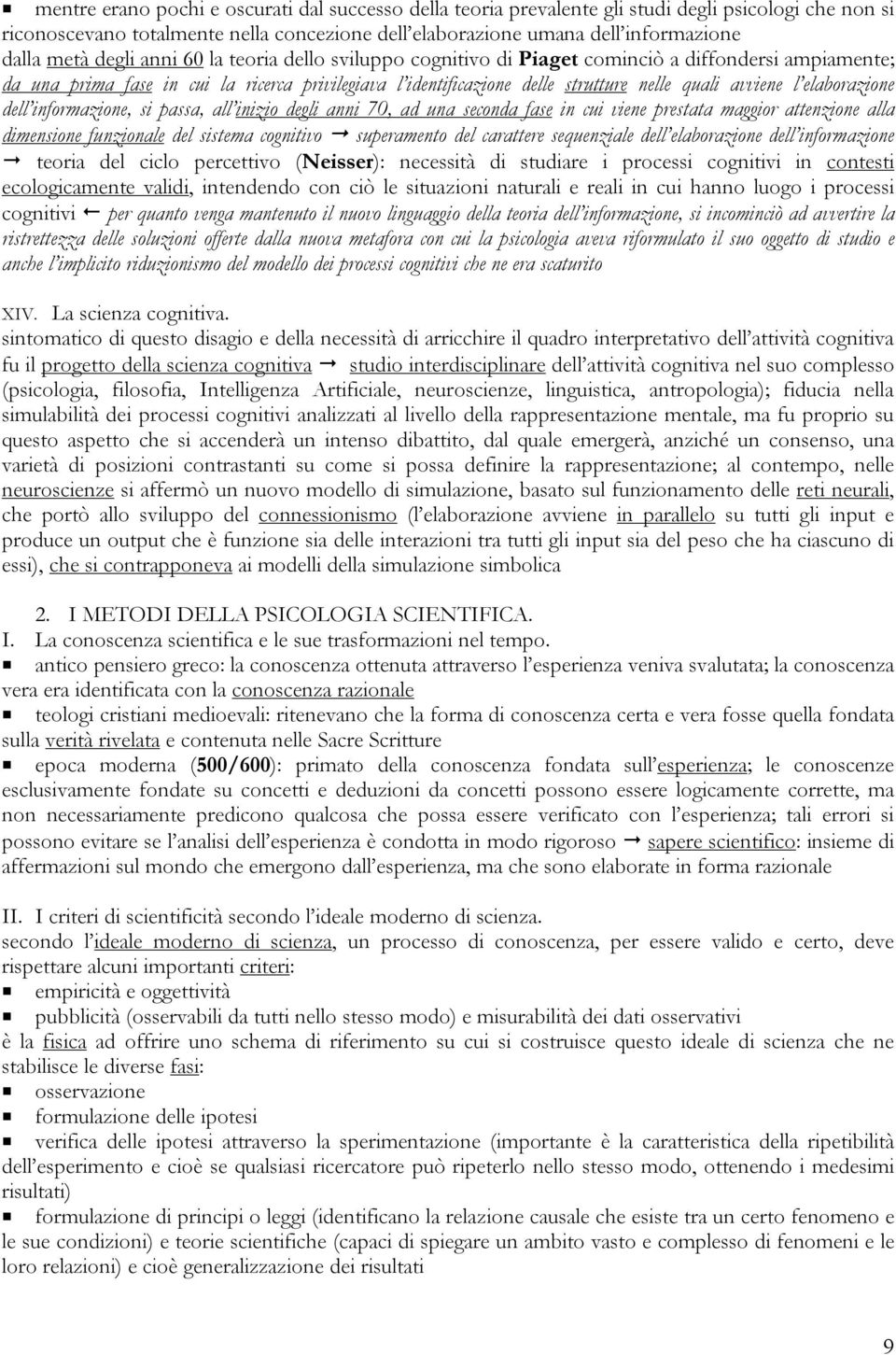 elaborazione dell informazione, si passa, all inizio degli anni 70, ad una seconda fase in cui viene prestata maggior attenzione alla dimensione funzionale del sistema cognitivo superamento del