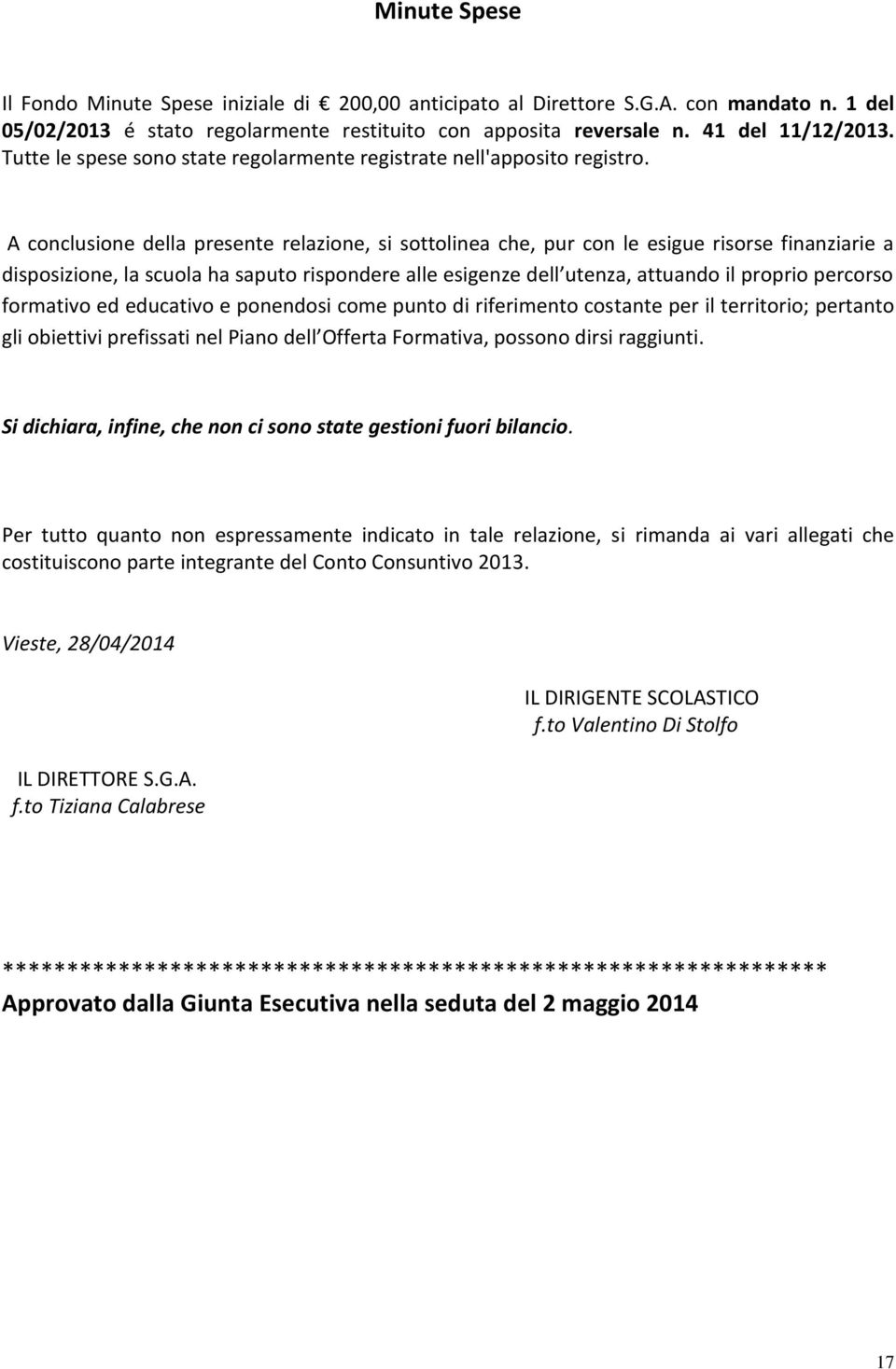 A conclusione della presente relazione, si sottolinea che, pur con le esigue risorse finanziarie a disposizione, la scuola ha saputo rispondere alle esigenze dell utenza, attuando il proprio percorso