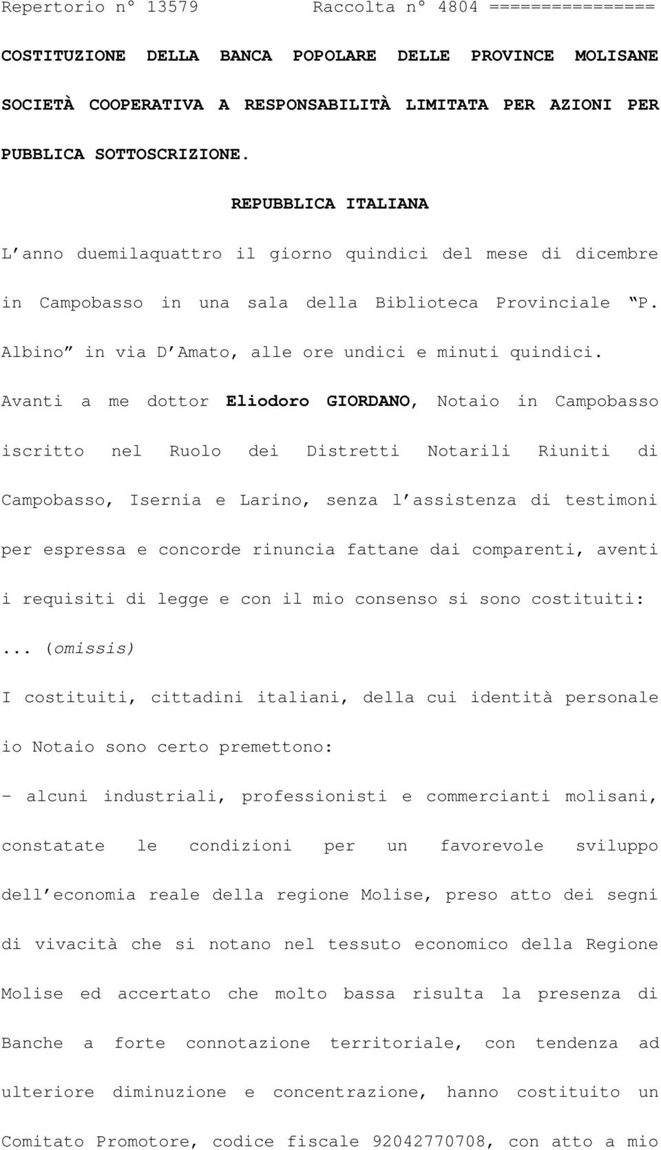 Avanti a me dottor Eliodoro GIORDANO, Notaio in Campobasso iscritto nel Ruolo dei Distretti Notarili Riuniti di Campobasso, Isernia e Larino, senza l assistenza di testimoni per espressa e concorde