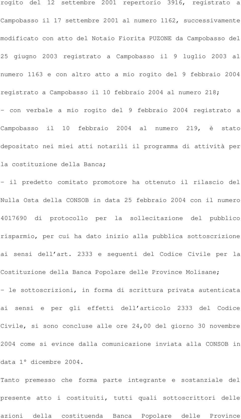 del 9 febbraio 2004 registrato a Campobasso il 10 febbraio 2004 al numero 219, è stato depositato nei miei atti notarili il programma di attività per la costituzione della Banca; - il predetto