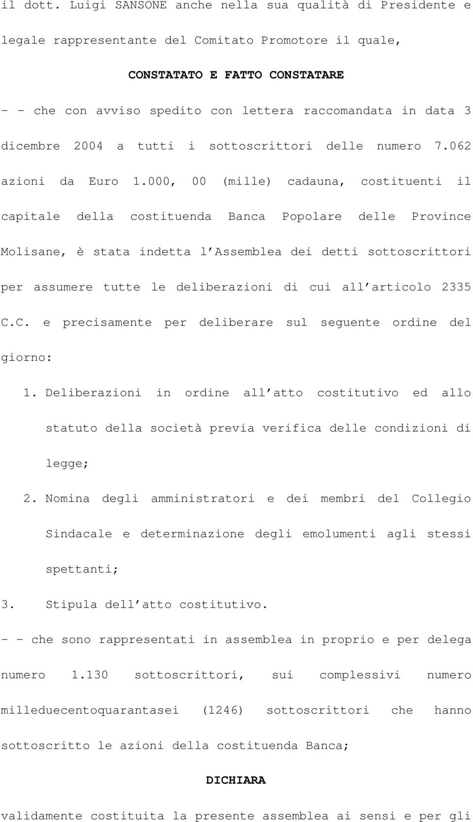 3 dicembre 2004 a tutti i sottoscrittori delle numero 7.062 azioni da Euro 1.