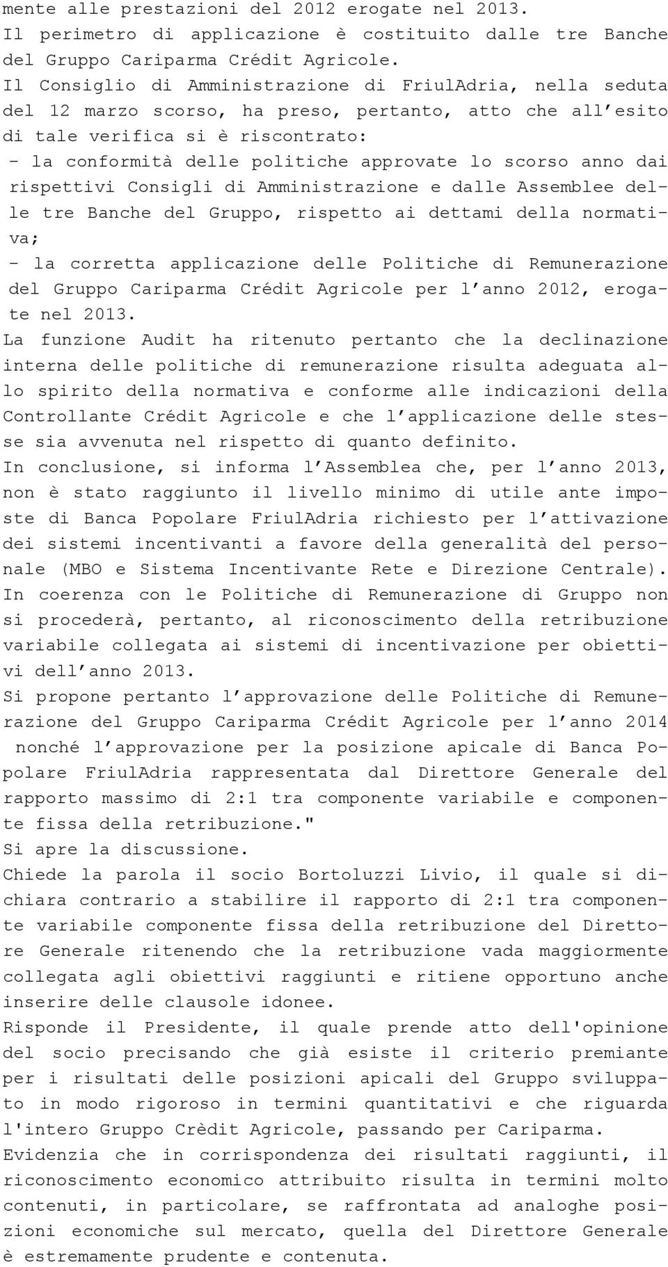 scorso anno dai rispettivi Consigli di Amministrazione e dalle Assemblee delle tre Banche del Gruppo, rispetto ai dettami della normativa; - la corretta applicazione delle Politiche di Remunerazione