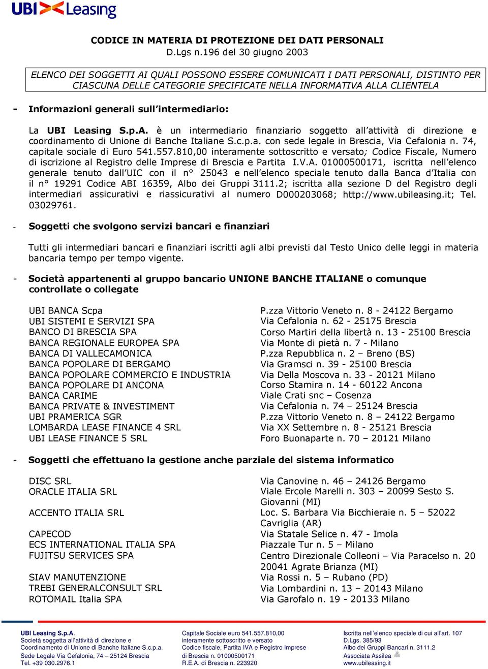 generali sull intermediario: La UBI Leasing S.p.A. è un intermediario finanziario soggetto all attività di direzione e coordinamento di Unione di Banche Italiane S.c.p.a. con sede legale in Brescia, Via Cefalonia n.
