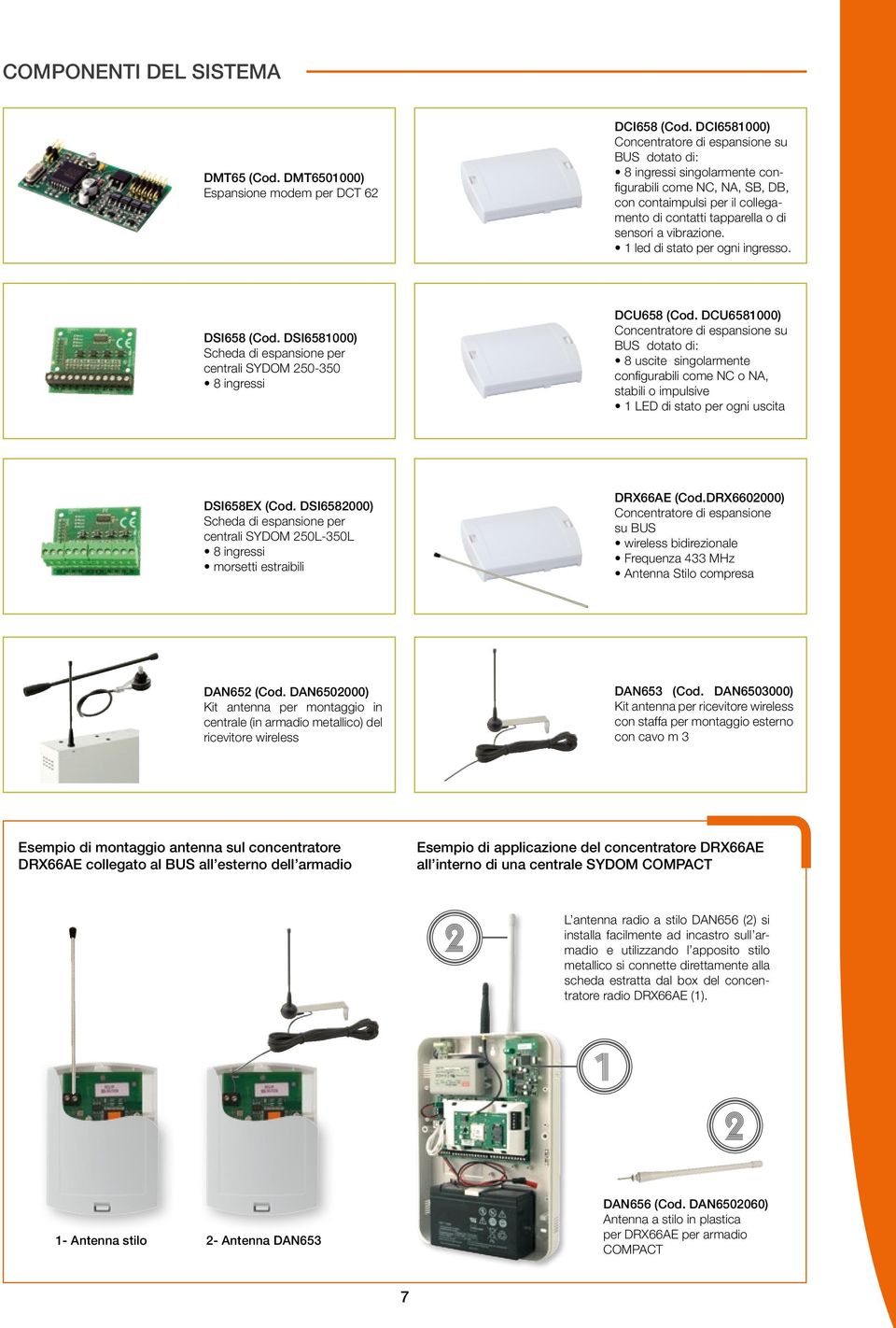 vibrazione. 1 led di stato per ogni ingresso. DSI658 (Cod. DSI6581000) Scheda di espansione per centrali 250-350 8 ingressi DCU658 (Cod.