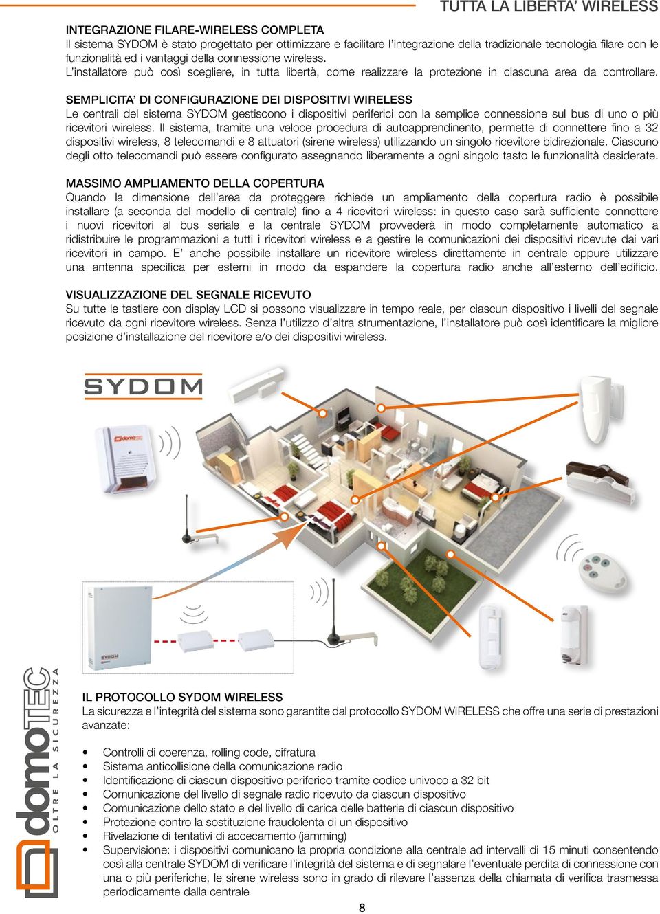 SEMPLICITA DI CONFIGURAZIONE DEI DISPOSITIVI WIRELESS Le centrali del sistema gestiscono i dispositivi periferici con la semplice connessione sul bus di uno o più ricevitori wireless.