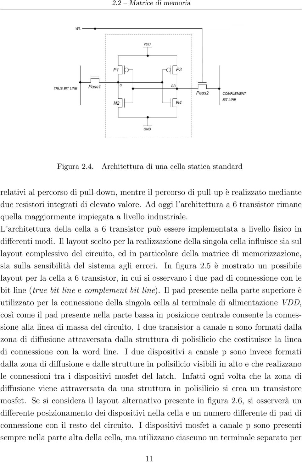 Ad oggi l architettura a 6 transistor rimane quella maggiormente impiegata a livello industriale. L architettura della cella a 6 transistor può essere implementata a livello fisico in differenti modi.