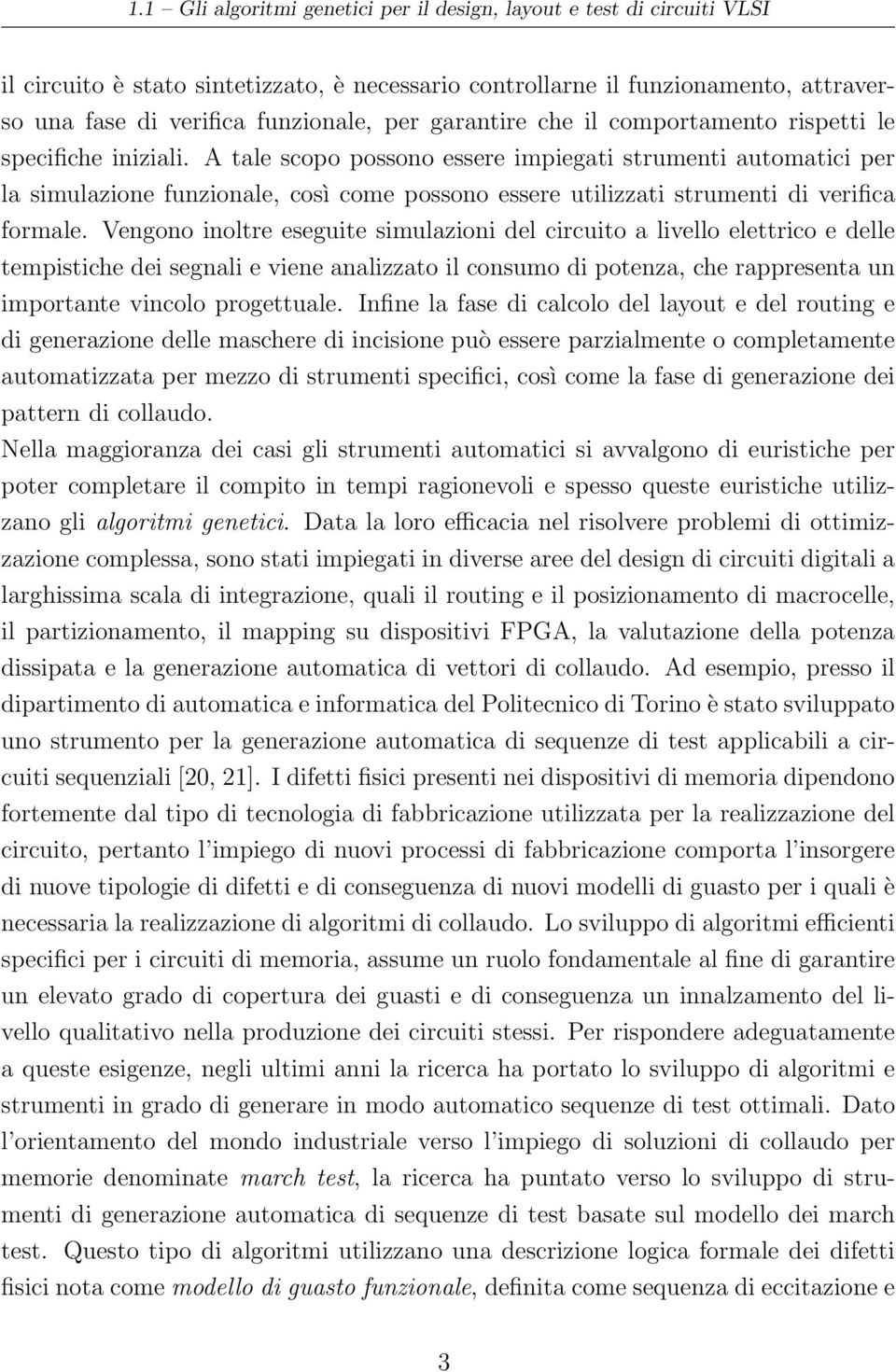 A tale scopo possono essere impiegati strumenti automatici per la simulazione funzionale, così come possono essere utilizzati strumenti di verifica formale.