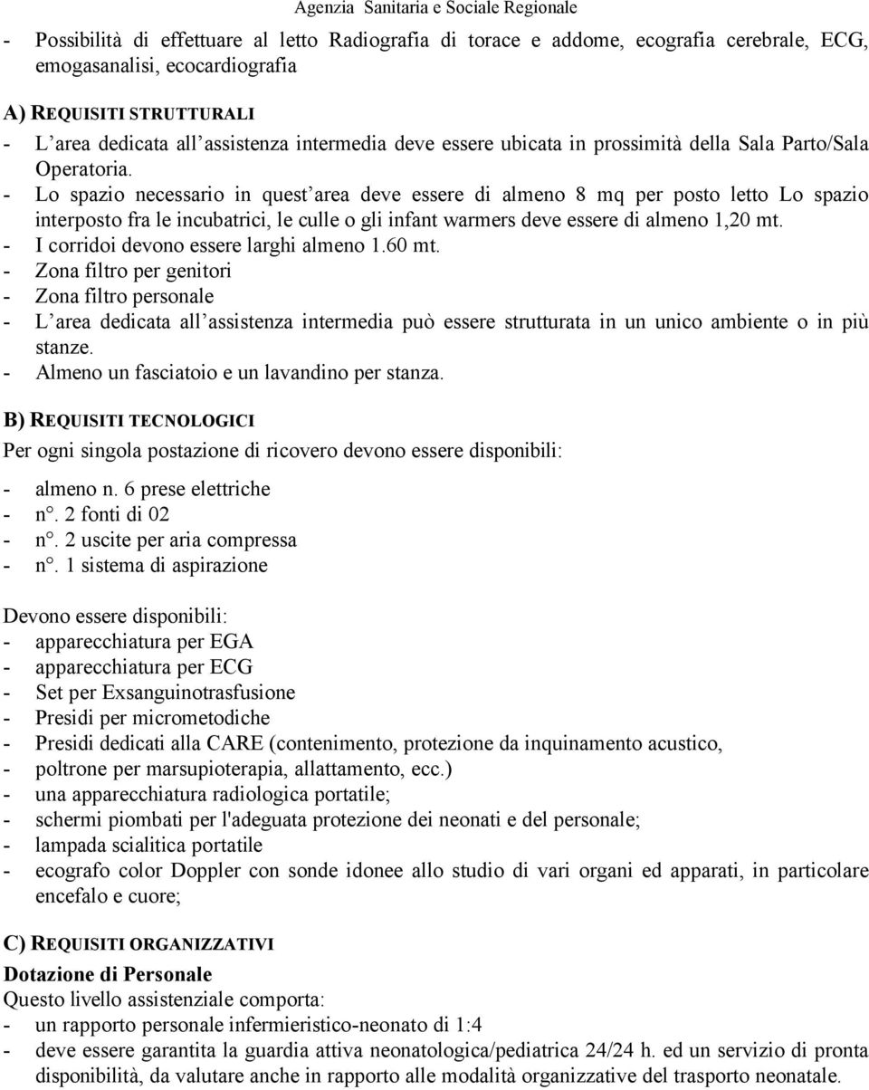 - Lo spazio necessario in quest area deve essere di almeno 8 mq per posto letto Lo spazio interposto fra le incubatrici, le culle o gli infant warmers deve essere di almeno 1,20 mt.