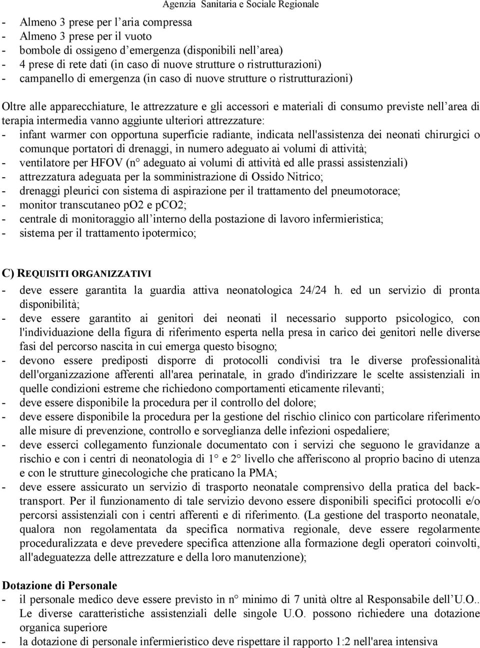 vanno aggiunte ulteriori attrezzature: - infant warmer con opportuna superficie radiante, indicata nell'assistenza dei neonati chirurgici o comunque portatori di drenaggi, in numero adeguato ai