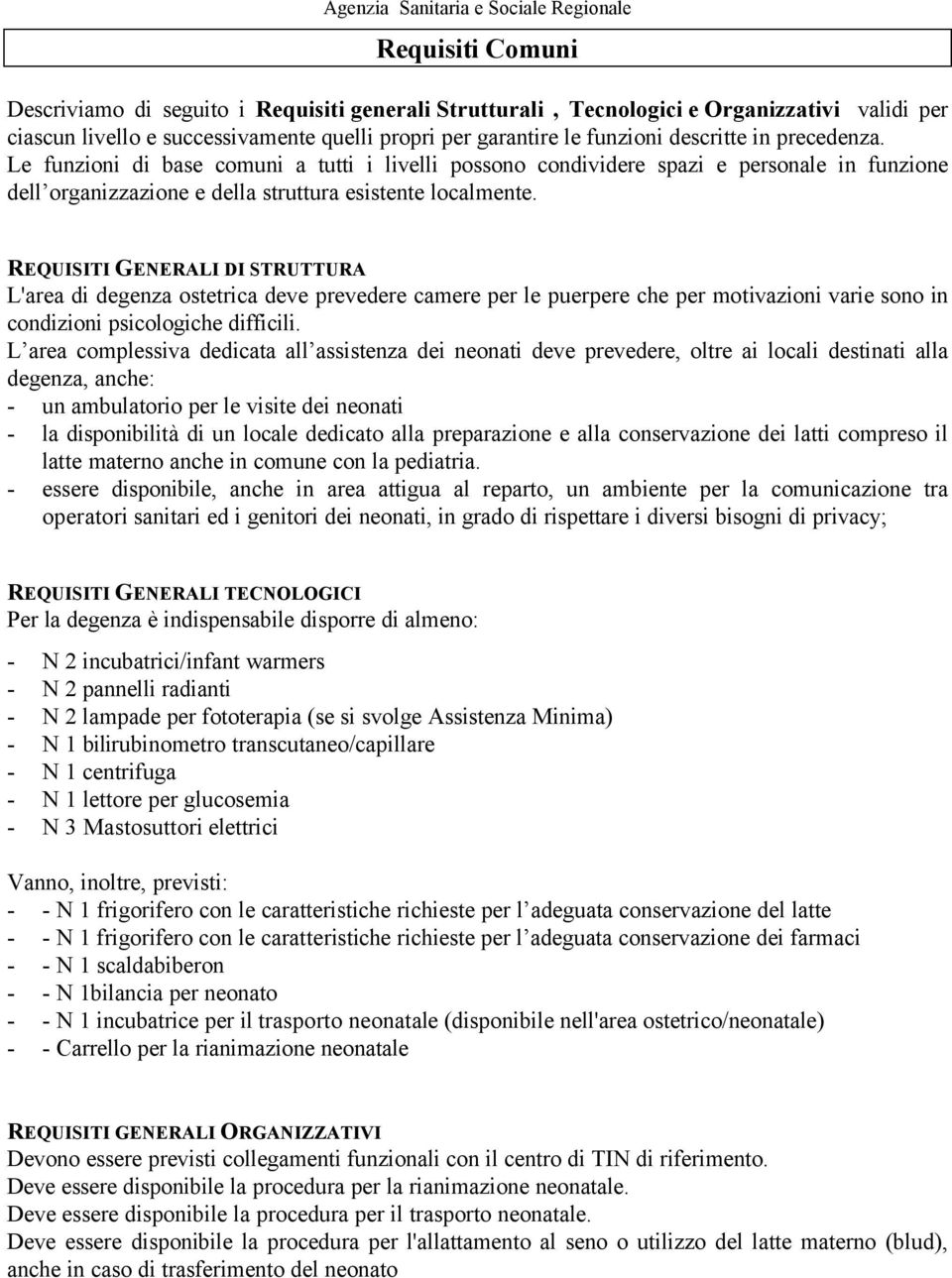 REQUISITI GENERALI DI STRUTTURA L'area di degenza ostetrica deve prevedere camere per le puerpere che per motivazioni varie sono in condizioni psicologiche difficili.