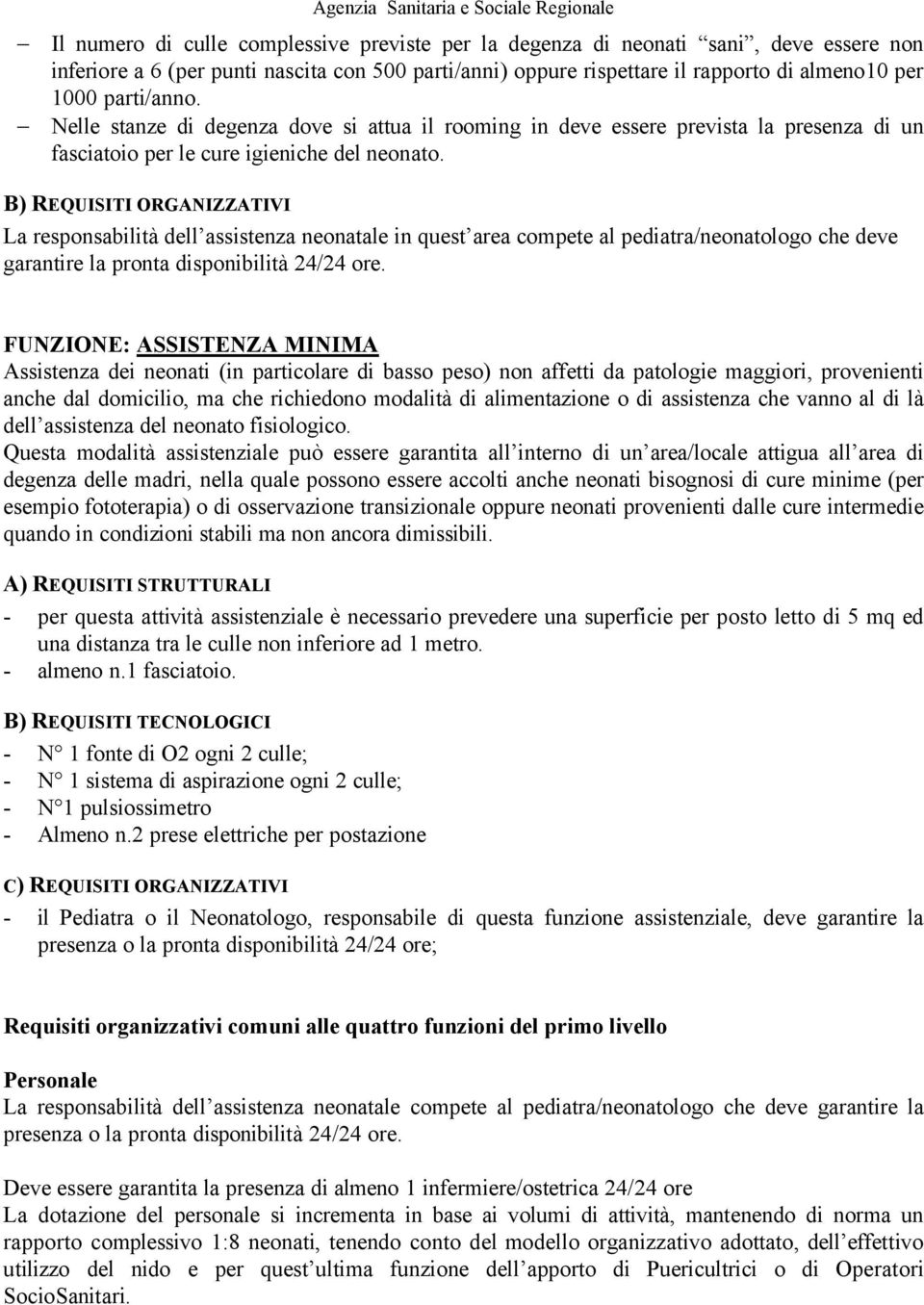 B) REQUISITI ORGANIZZATIVI La responsabilità dell assistenza neonatale in quest area compete al pediatra/neonatologo che deve garantire la pronta disponibilità 24/24 ore.