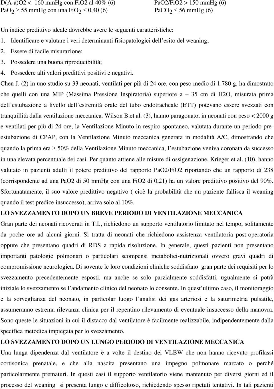 Possedere alti valori predittivi positivi e negativi. Chen J. (2) in uno studio su 33 neonati, ventilati per più di 24 ore, con peso medio di 1.