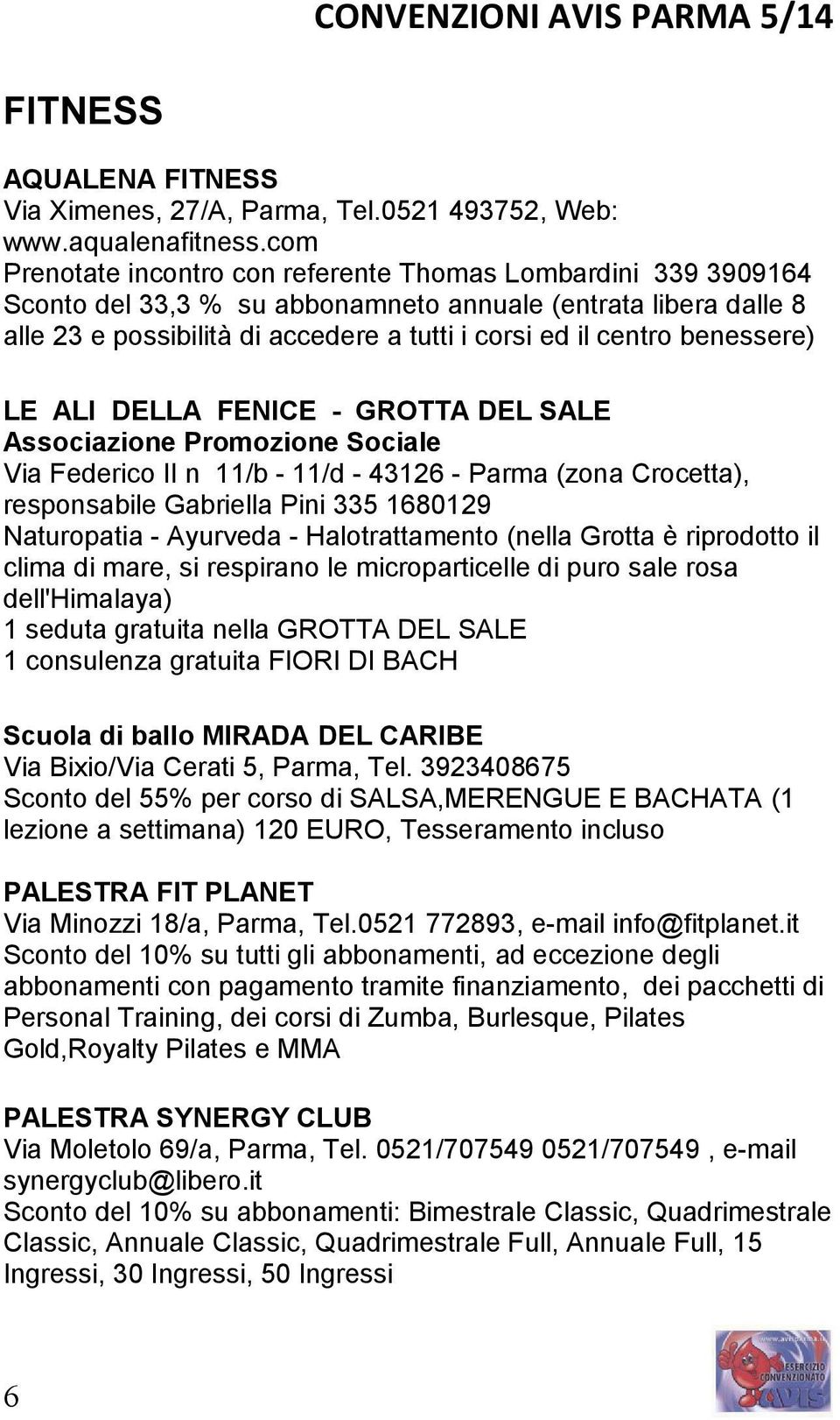 benessere) LE ALI DELLA FENICE - GROTTA DEL SALE Associazione Promozione Sociale Via Federico II n 11/b - 11/d - 43126 - Parma (zona Crocetta), responsabile Gabriella Pini 335 1680129 Naturopatia -