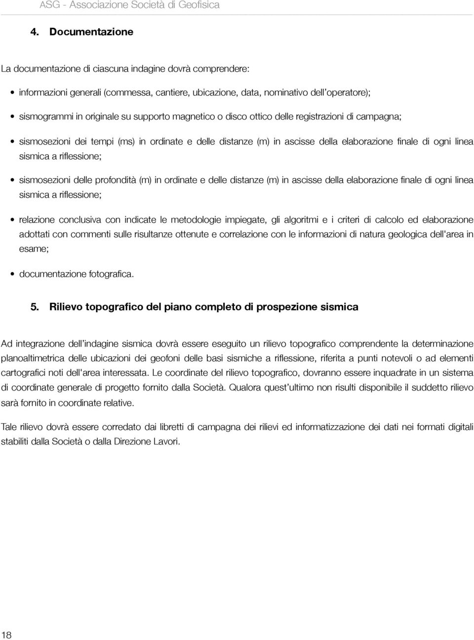 riflessione; sismosezioni delle profondità (m) in ordinate e delle distanze (m) in ascisse della elaborazione finale di ogni linea sismica a riflessione; relazione conclusiva con indicate le