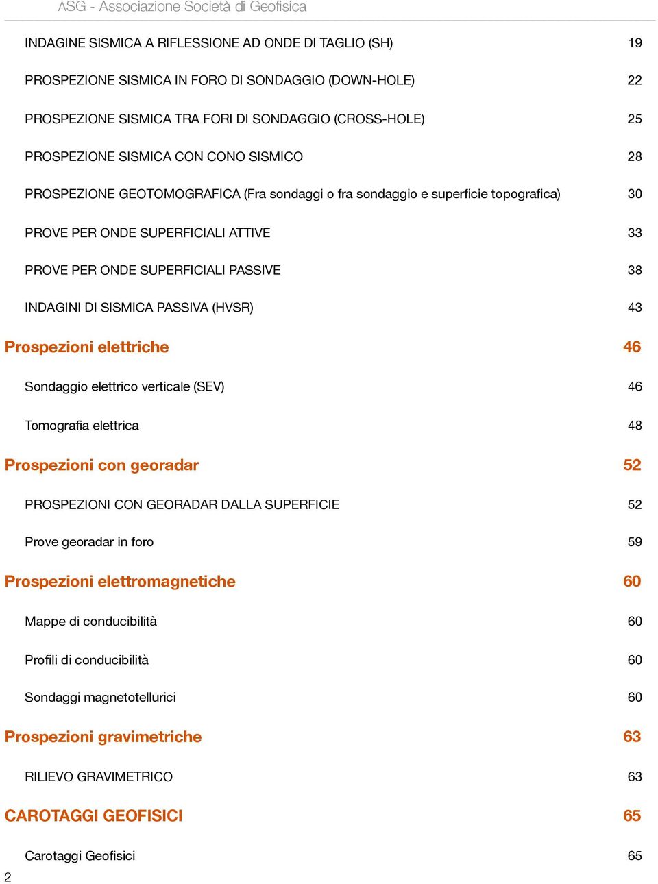 PASSIVA (HVSR) 43 Prospezioni elettriche 46 Sondaggio elettrico verticale (SEV) 46 Tomografia elettrica 48 Prospezioni con georadar 52 PROSPEZIONI CON GEORADAR DALLA SUPERFICIE 52 Prove georadar in