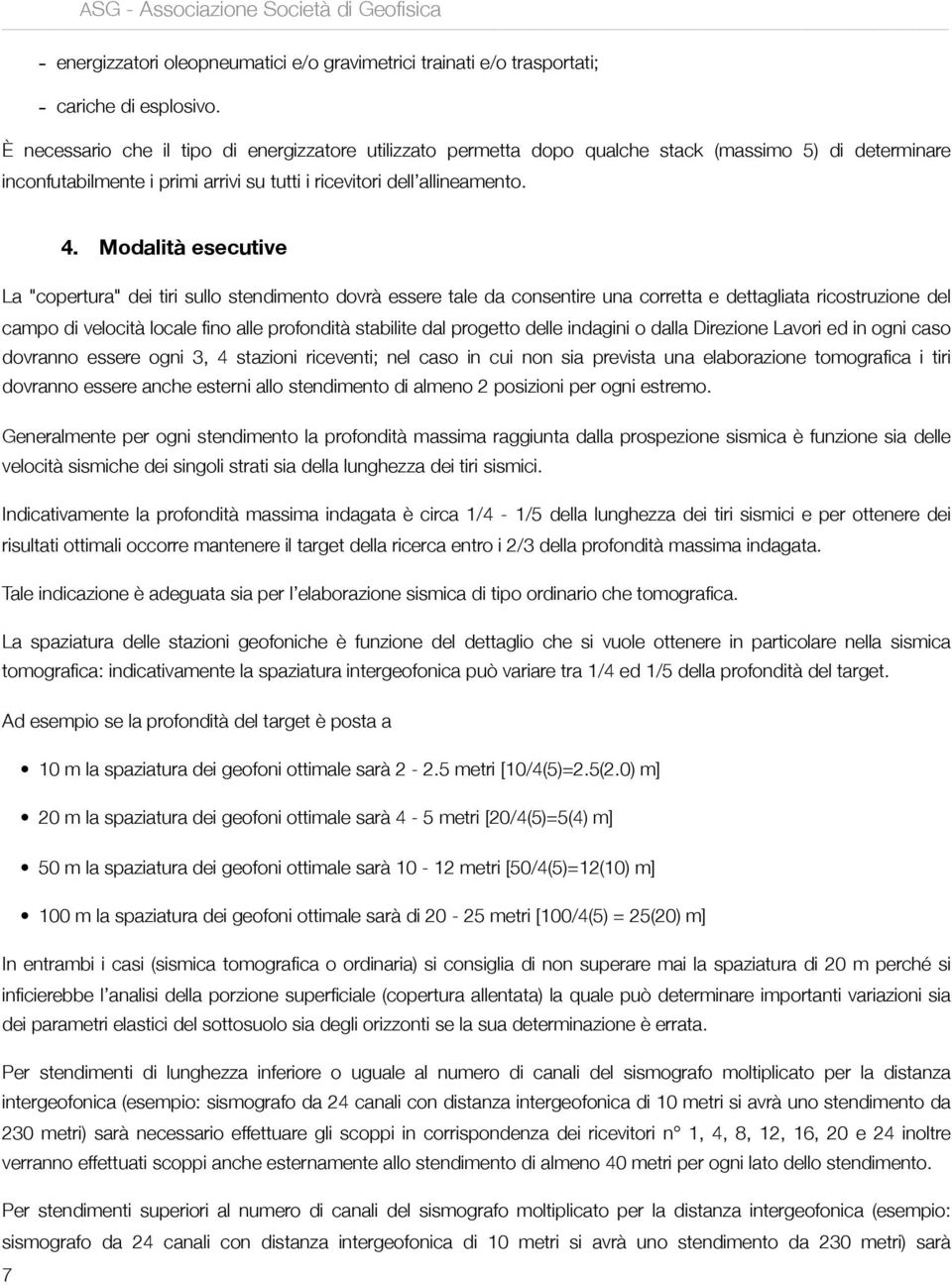 Modalità esecutive La "copertura" dei tiri sullo stendimento dovrà essere tale da consentire una corretta e dettagliata ricostruzione del campo di velocità locale fino alle profondità stabilite dal