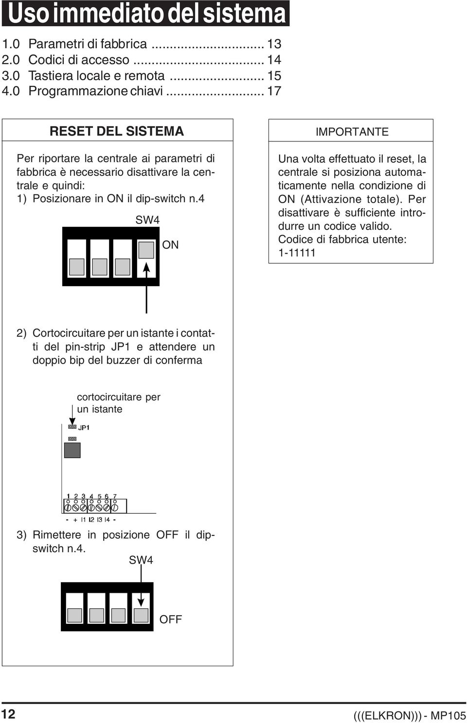 4 SW4 ON IMPORTANTE Una volta effettuato il reset, la centrale si posiziona automaticamente nella condizione di ON (Attivazione totale).