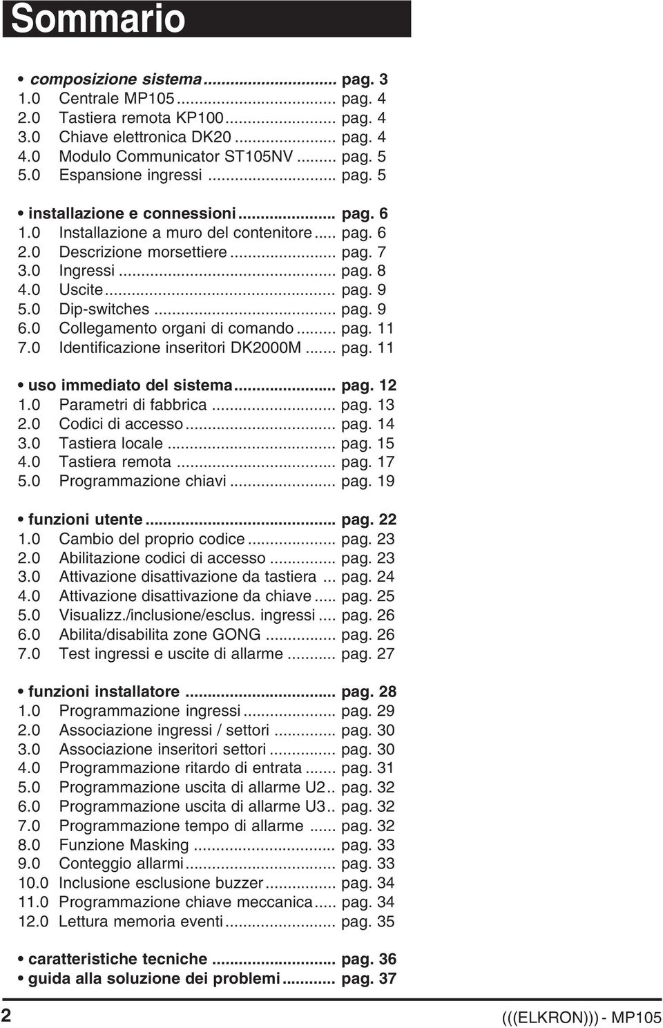 0 Dip-switches... pag. 9 6.0 Collegamento organi di comando... pag. 11 7.0 Identificazione inseritori DK2000M... pag. 11 uso immediato del sistema... pag. 12 1.0 Parametri di fabbrica... pag. 13 2.