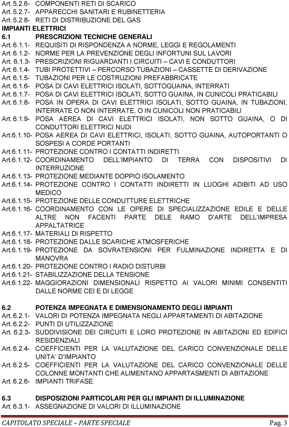 6.1.4 - TUBI PROTETTIVI PERCORSO TUBAZIONI CASSETTE DI DERIVAZIONE Art. 6.1.5 - TUBAZIONI PER LE COSTRUZIONI PREFABBRICATE Art. 6.1.6 - POSA DI CAVI ELETTRICI ISOLATI, SOTTOGUAINA, INTERRATI Art. 6.1.7 - POSA DI CAVI ELETTRICI ISOLATI, SOTTO GUAINA, IN CUNICOLI PRATICABILI Art.