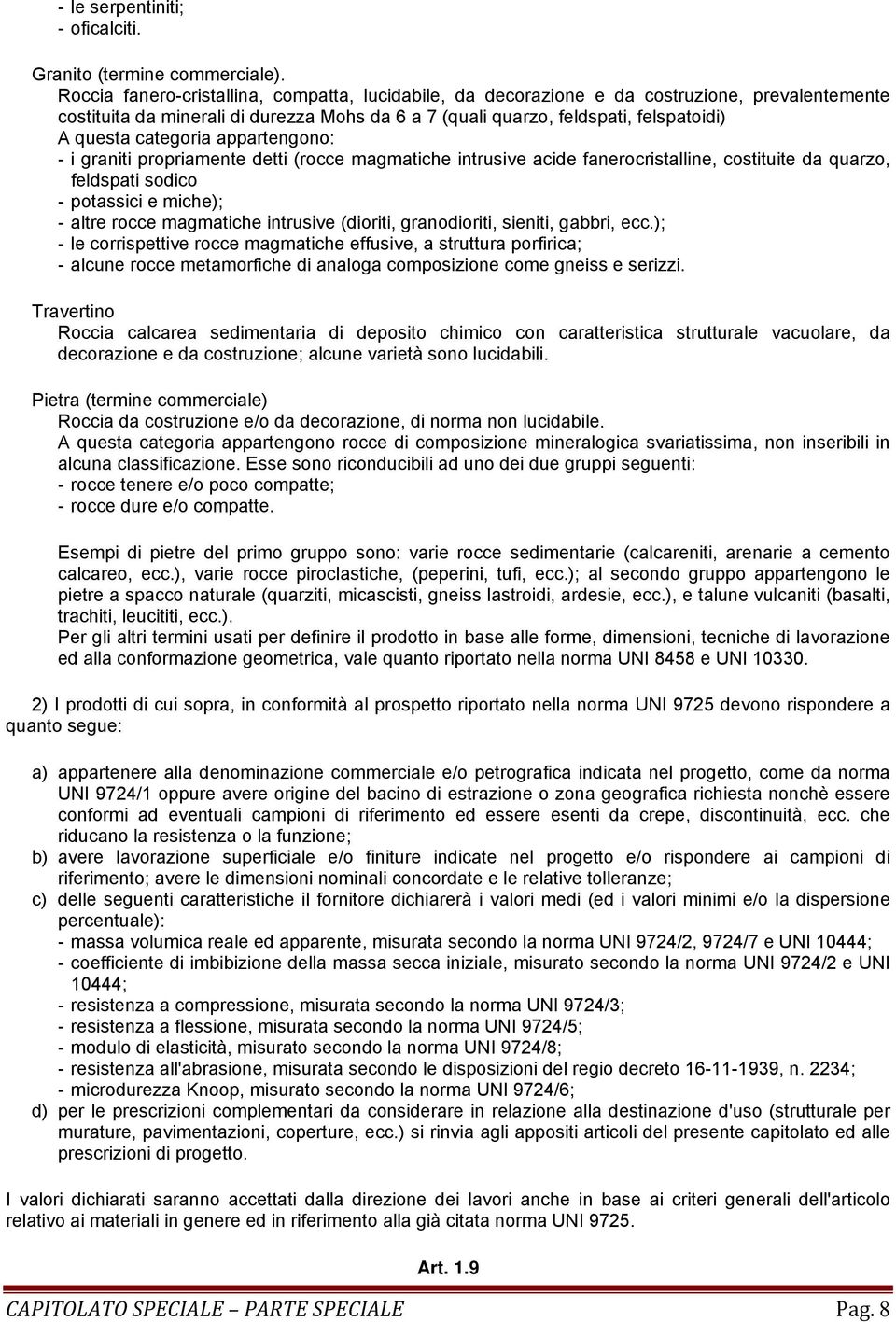 categoria appartengono: - i graniti propriamente detti (rocce magmatiche intrusive acide fanerocristalline, costituite da quarzo, feldspati sodico - potassici e miche); - altre rocce magmatiche