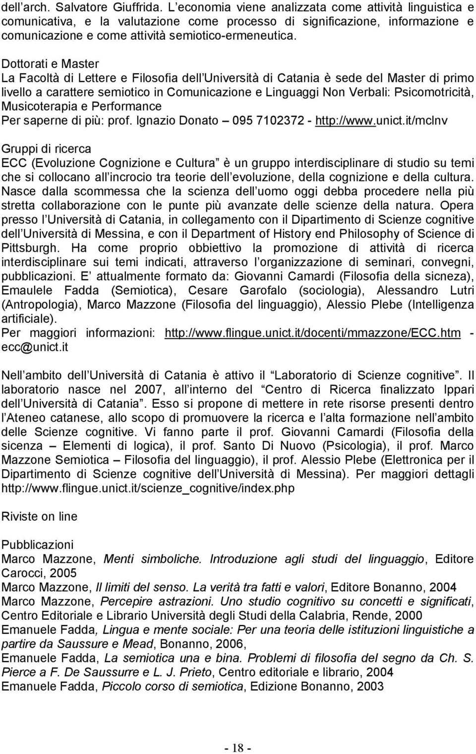 Dottorati e Master La Facoltà di Lettere e Filosofia dell Università di Catania è sede del Master di primo livello a carattere semiotico in Comunicazione e Linguaggi Non Verbali: Psicomotricità,