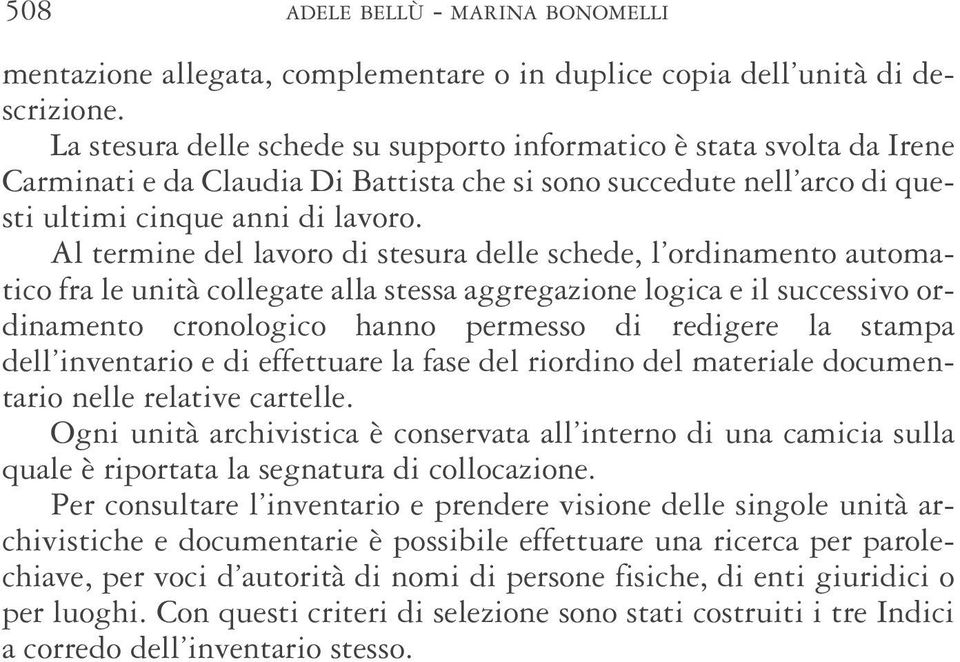 Al termine del lavoro di stesura delle schede, l ordinamento automatico fra le unità collegate alla stessa aggregazione logica e il successivo ordinamento cronologico hanno permesso di redigere la