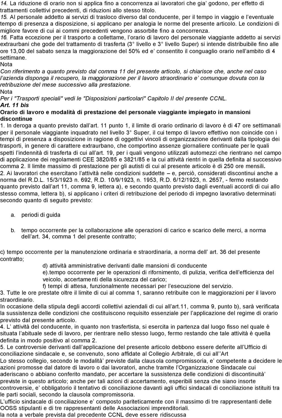 Le condizioni di migliore favore di cui ai commi precedenti vengono assorbite fino a concorrenza. 16.