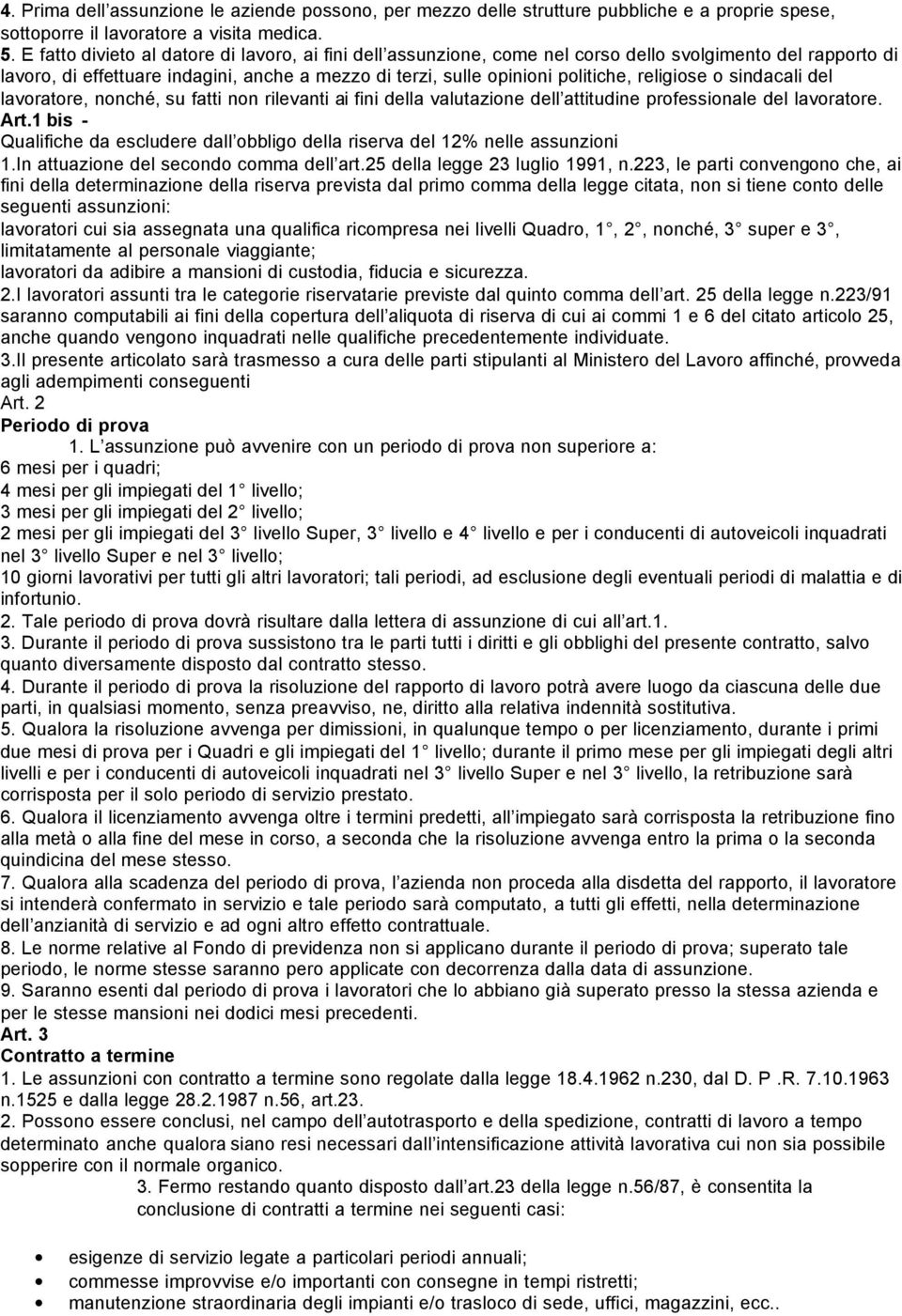 religiose o sindacali del lavoratore, nonché su fatti non rilevanti ai fini della valutazione dell attitudine professionale del lavoratore. Art.