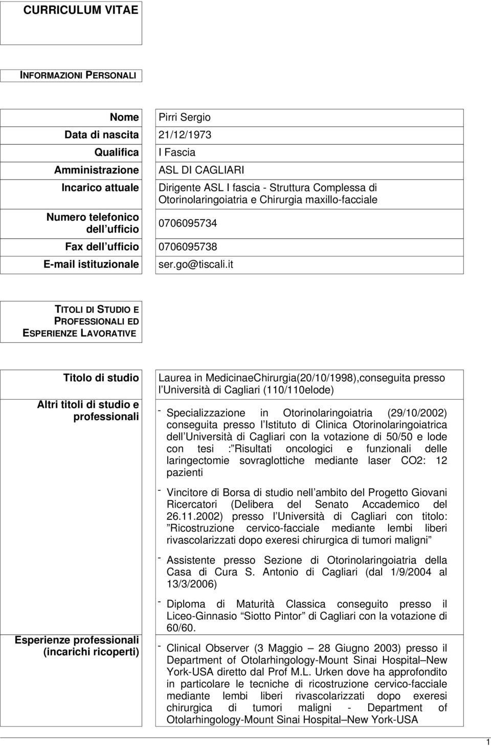 it TITOLI DI STUDIO E PROFESSIONALI ED ESPERIENZE LAVORATIVE Titolo di studio Altri titoli di studio e professionali Esperienze professionali (incarichi ricoperti) Laurea in