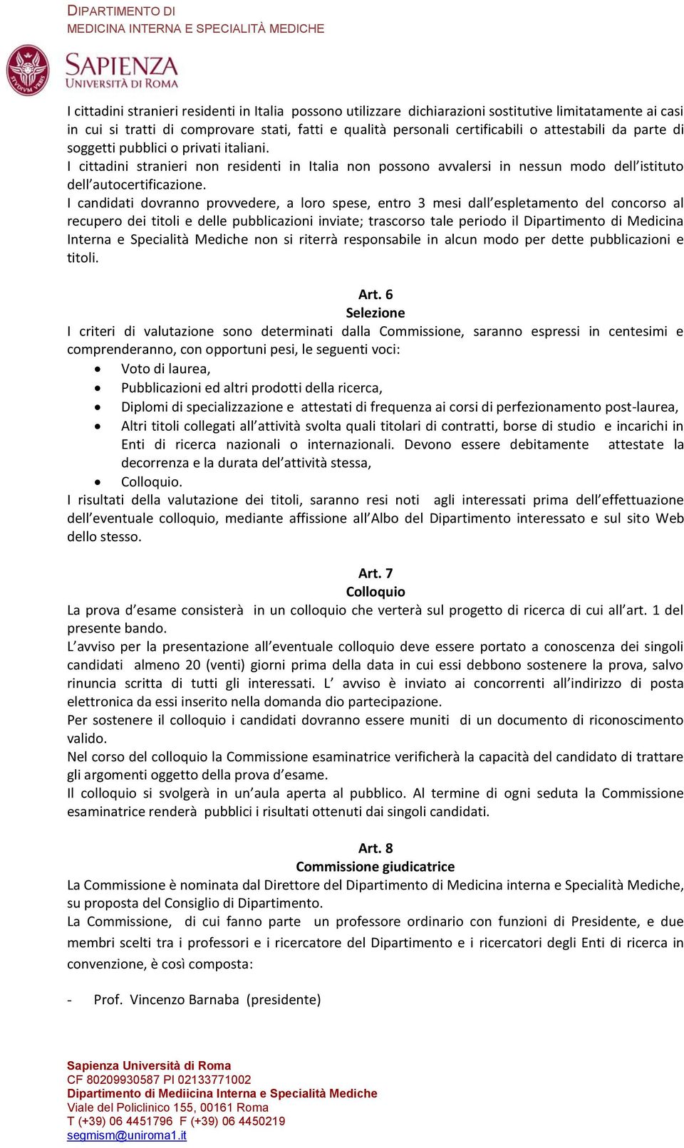 I candidati dovranno provvedere, a loro spese, entro 3 mesi dall espletamento del concorso al recupero dei titoli e delle pubblicazioni inviate; trascorso tale periodo il Dipartimento di Medicina