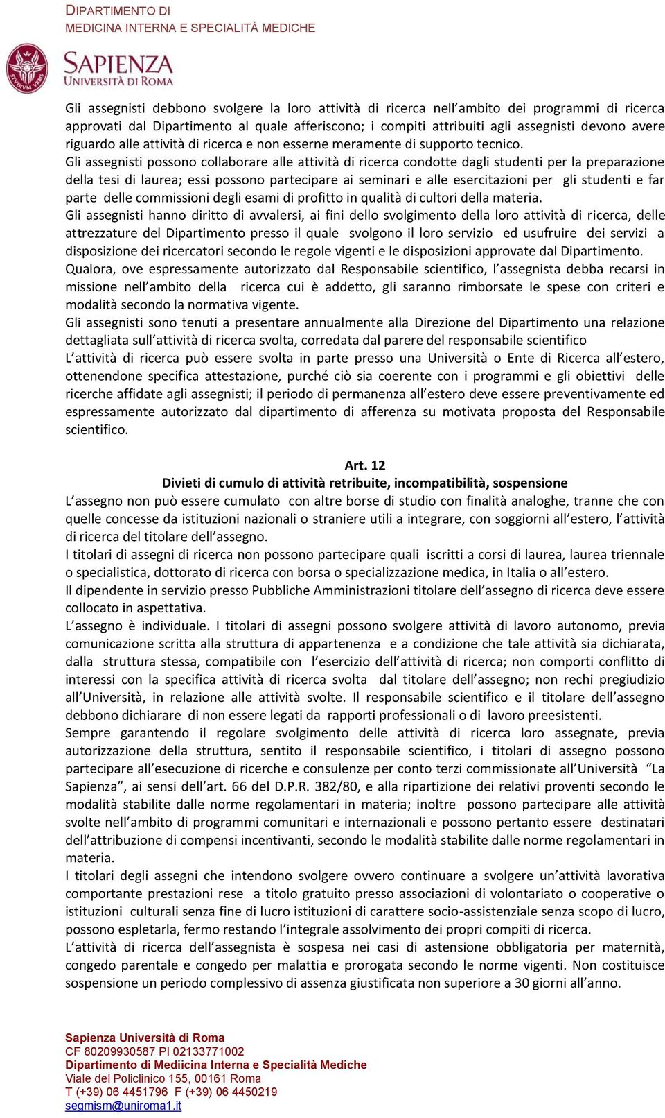 Gli assegnisti possono collaborare alle attività di ricerca condotte dagli studenti per la preparazione della tesi di laurea; essi possono partecipare ai seminari e alle esercitazioni per gli