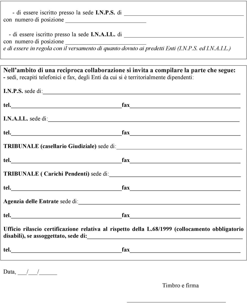 ) Nell ambito di una reciproca collaborazione si invita a compilare la parte che segue: - sedi, recapiti telefonici e fax, degli Enti da cui si è territorialmente dipendenti: I.N.P.S.