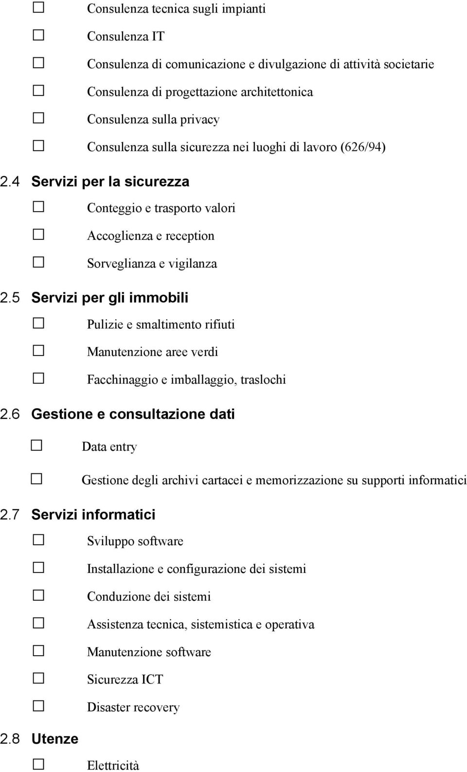 5 Servizi per gli immobili Pulizie e smaltimento rifiuti Manutenzione aree verdi Facchinaggio e imballaggio, traslochi 2.