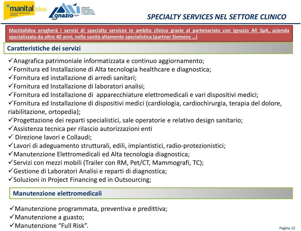 e diagnostica; Fornitura ed installazione di arredi sanitari; Fornitura ed Installazione di laboratori analisi; Fornitura ed Installazione di apparecchiature elettromedicali e vari dispositivi