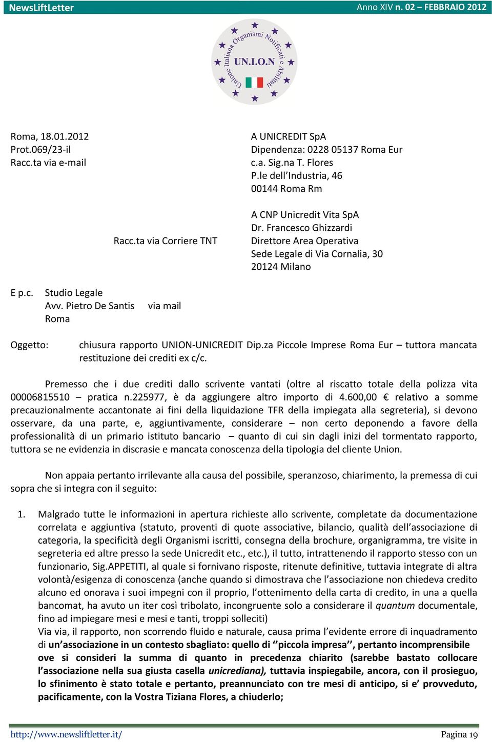 za Piccole Imprese Roma Eur tuttora mancata restituzione dei crediti ex c/c. Premesso che i due crediti dallo scrivente vantati (oltre al riscatto totale della polizza vita 00006815510 pratica n.