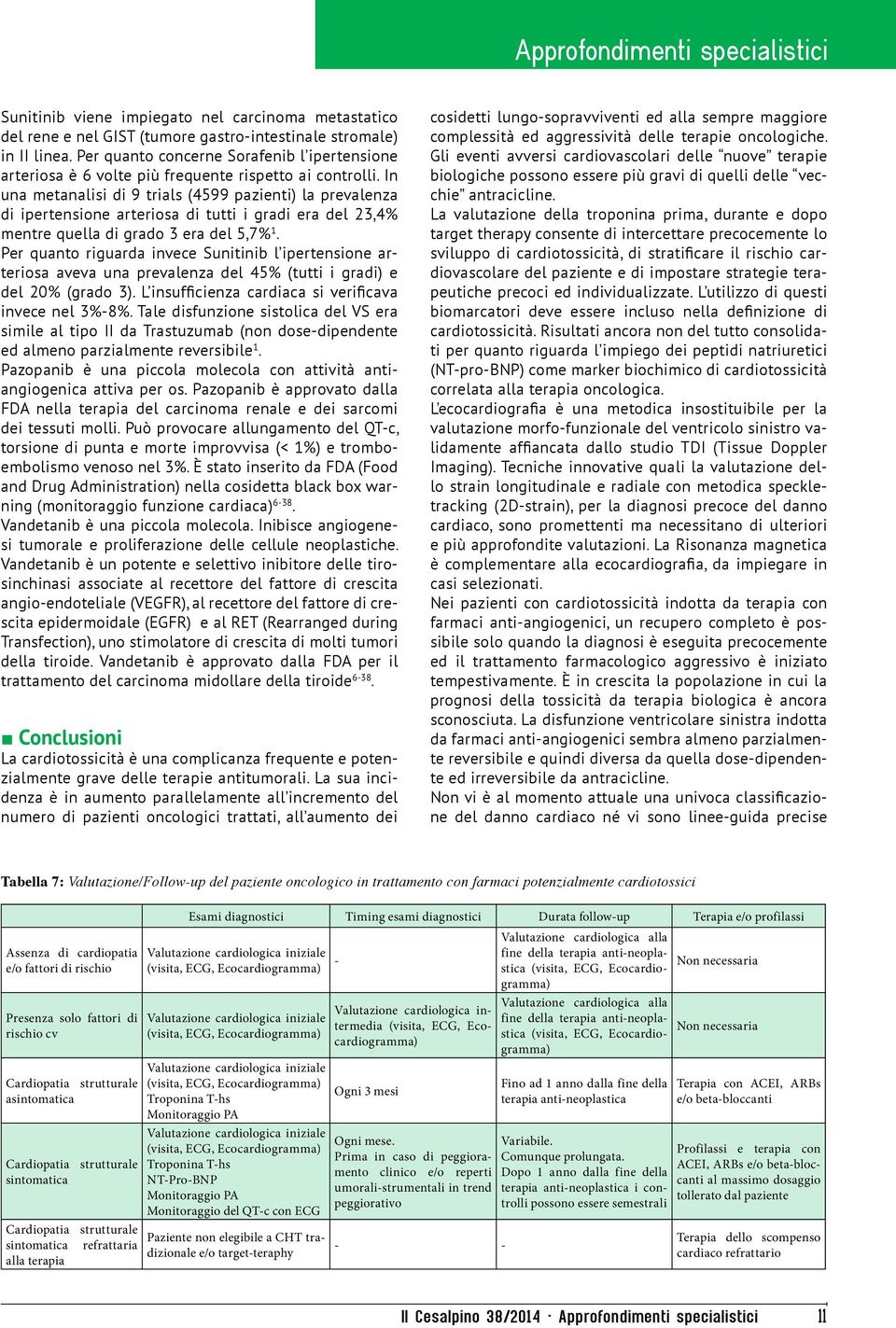 In una metanalisi di 9 trials (4599 pazienti) la prevalenza di ipertensione arteriosa di tutti i gradi era del 23,4% mentre quella di grado 3 era del 5,7% 1.