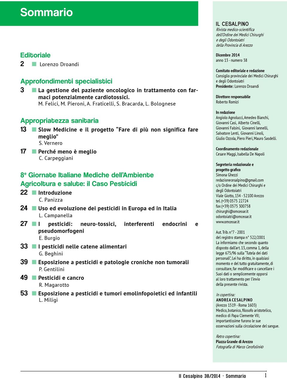 Carpeggiani 8 e Giornate Italiane Mediche dell Ambiente Agricoltura e salute: il Caso Pesticidi 22 Introduzione C. Panizza 24 Uso ed evoluzione dei pesticidi in Europa ed in Italia L.