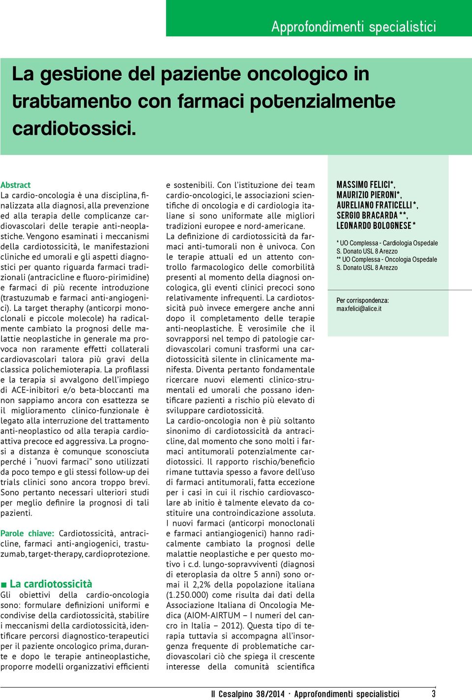 Vengono esaminati i meccanismi della cardiotossicità, le manifestazioni cliniche ed umorali e gli aspetti diagnostici per quanto riguarda farmaci tradizionali (antracicline e fluoro-pirimidine) e