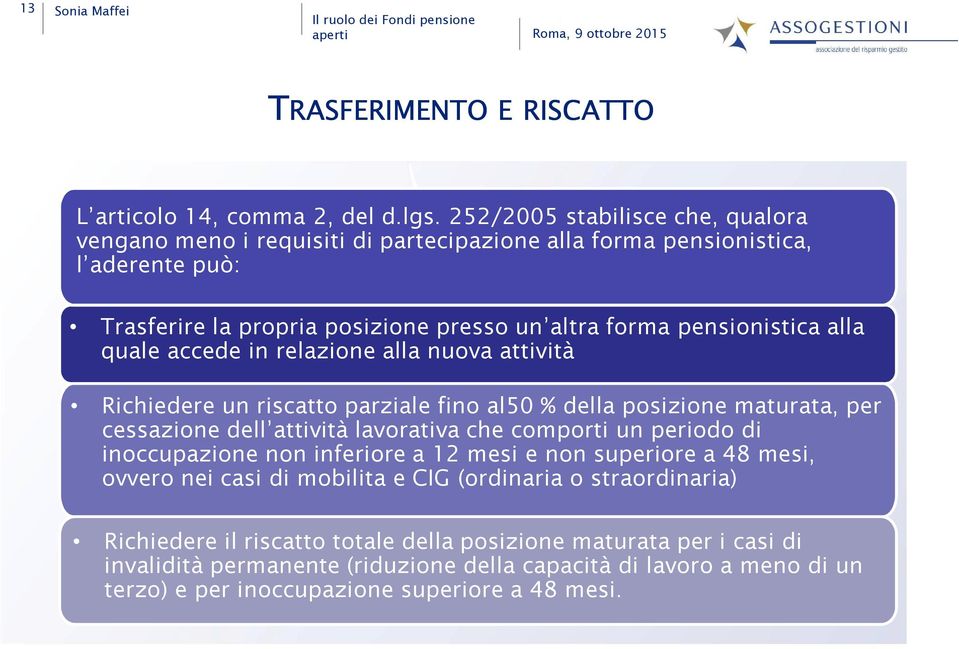 quale accede in relazione alla nuova attività Richiedere un riscatto parziale fino al50 % della posizione maturata, per cessazione dell attività lavorativa che comporti un periodo di