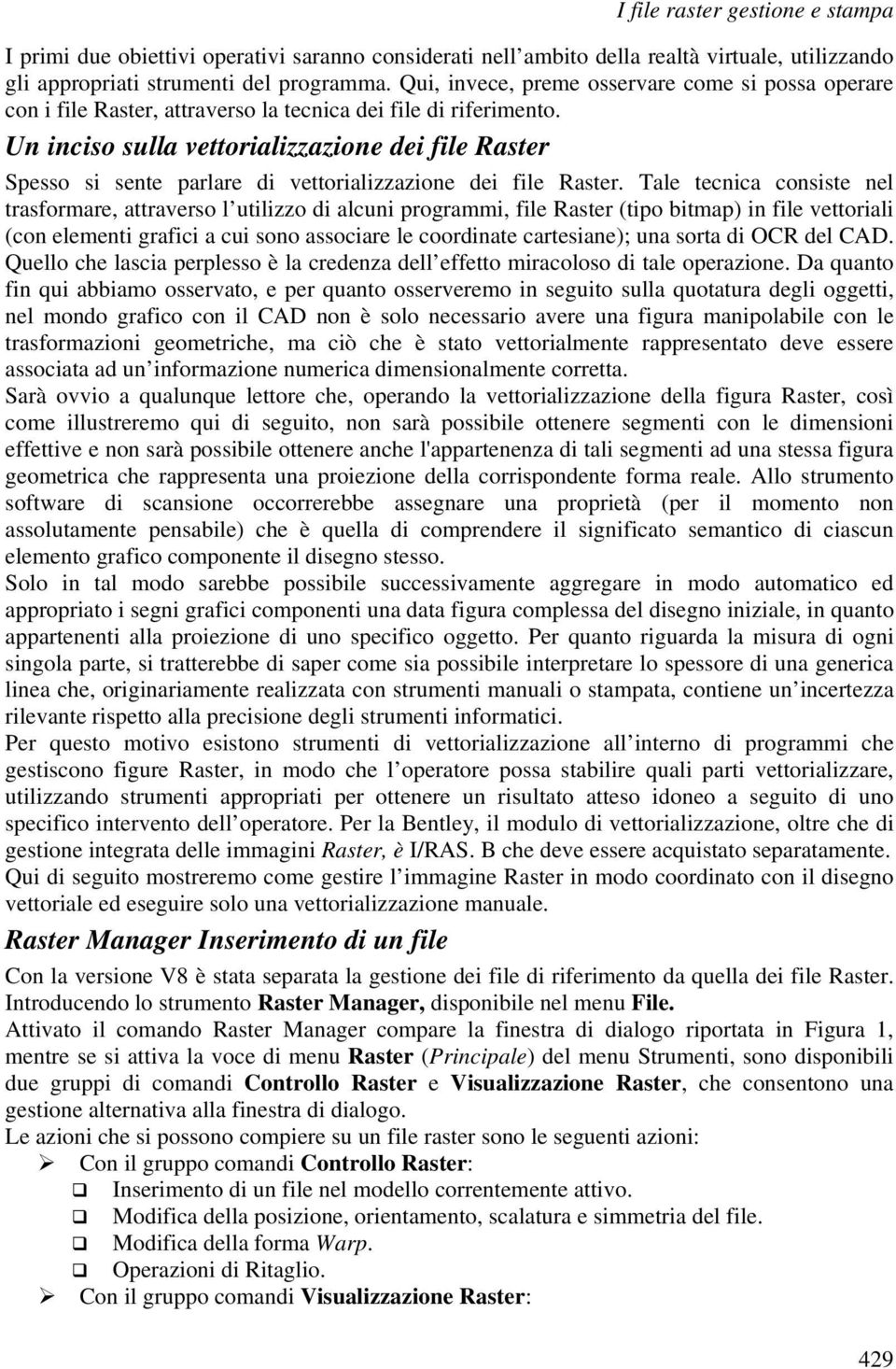 Un inciso sulla vettorializzazione dei file Raster Spesso si sente parlare di vettorializzazione dei file Raster.