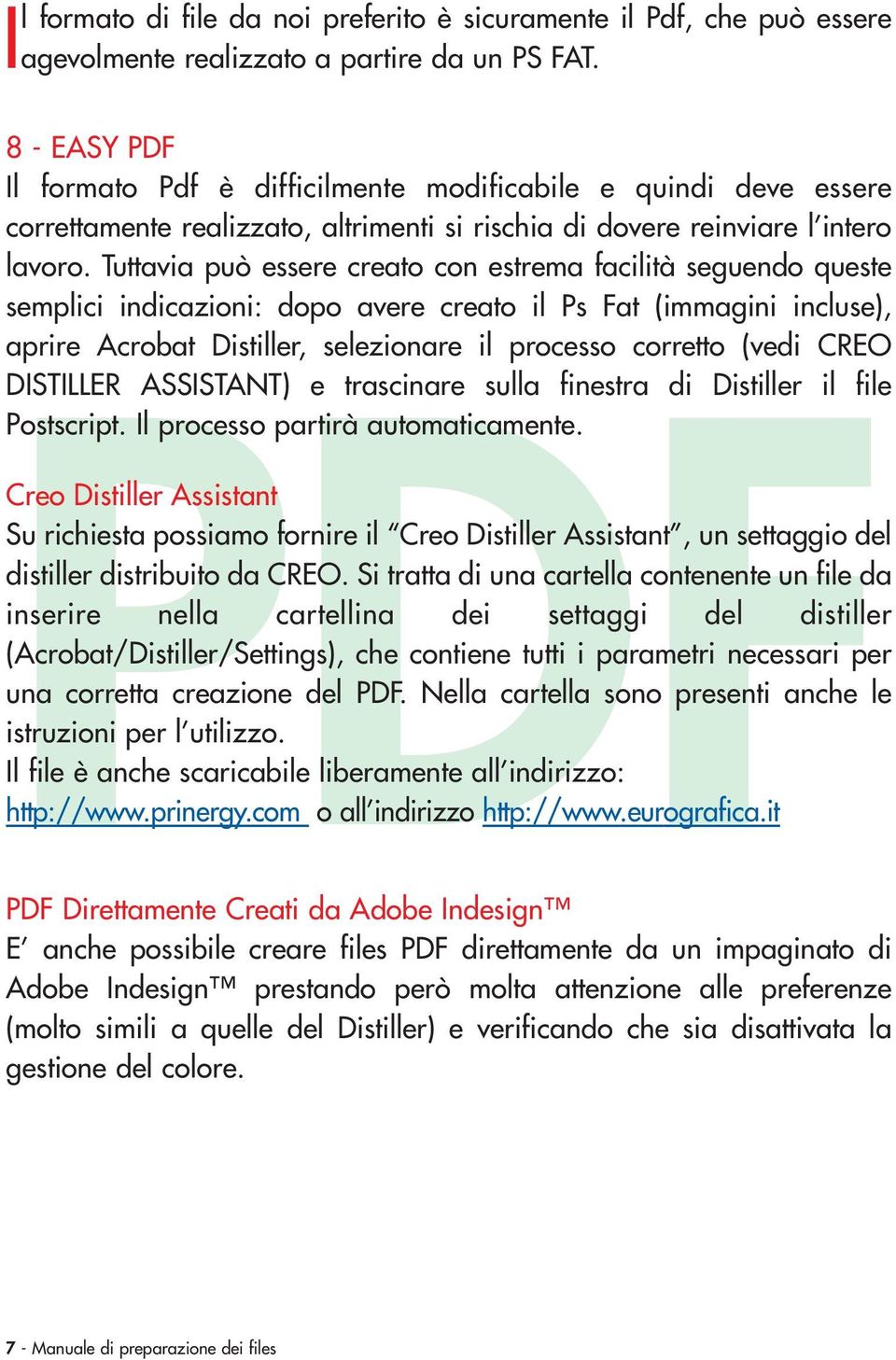 Tuttavia può essere creato con estrema facilità seguendo queste semplici indicazioni: dopo avere creato il Ps Fat (immagini incluse), aprire Acrobat Distiller, selezionare il processo corretto (vedi