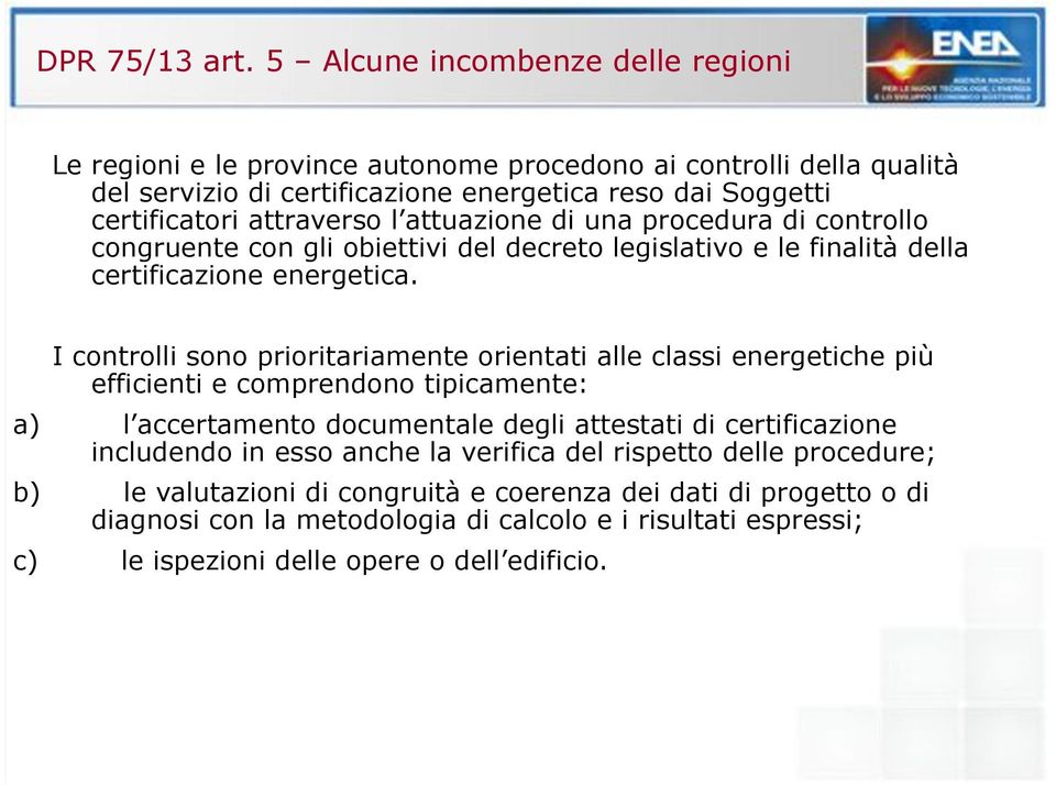 l attuazione di una procedura di controllo congruente con gli obiettivi del decreto legislativo e le finalità della certificazione energetica.