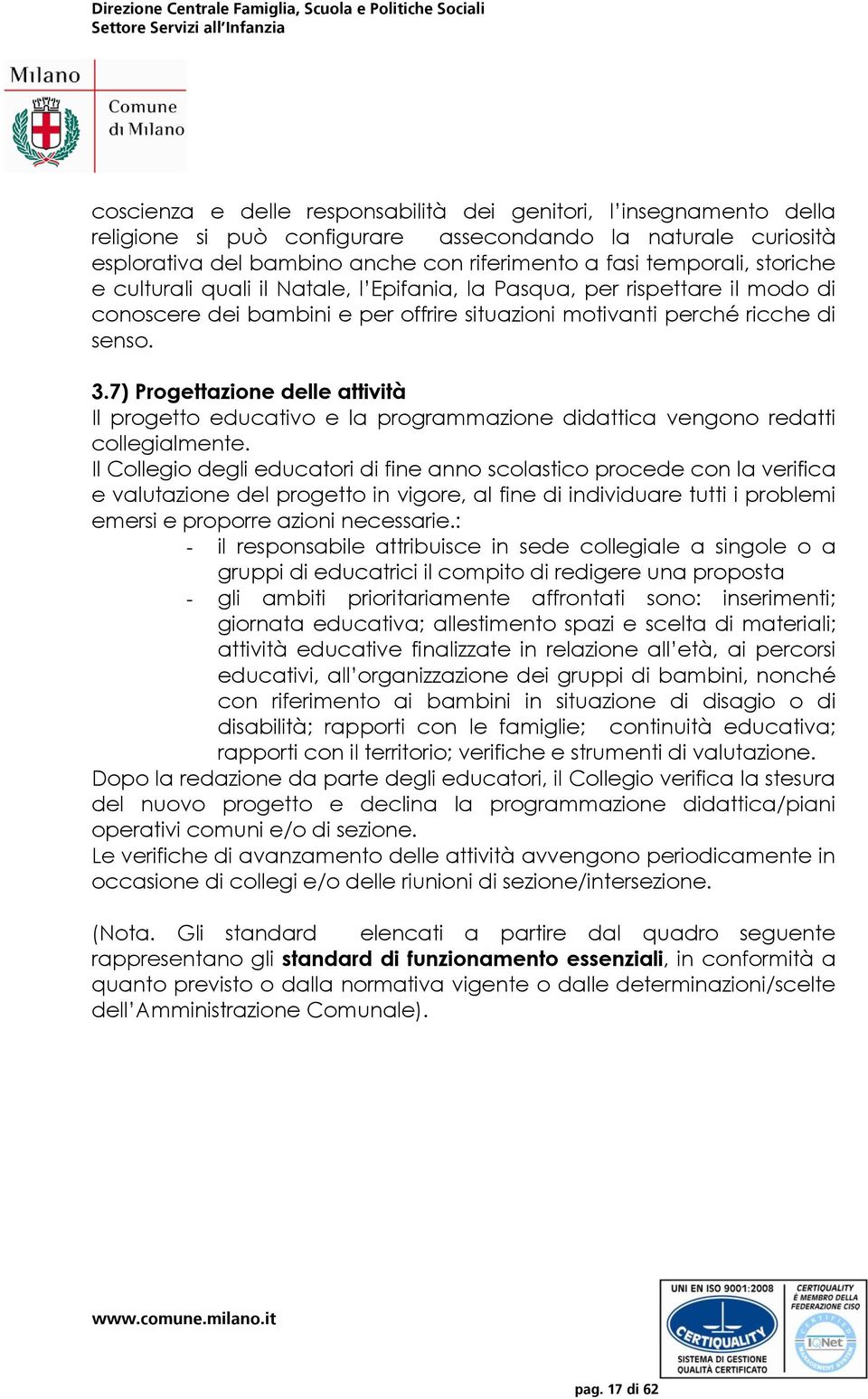 7) Progettazione delle attività Il progetto educativo e la programmazione didattica vengono redatti collegialmente.