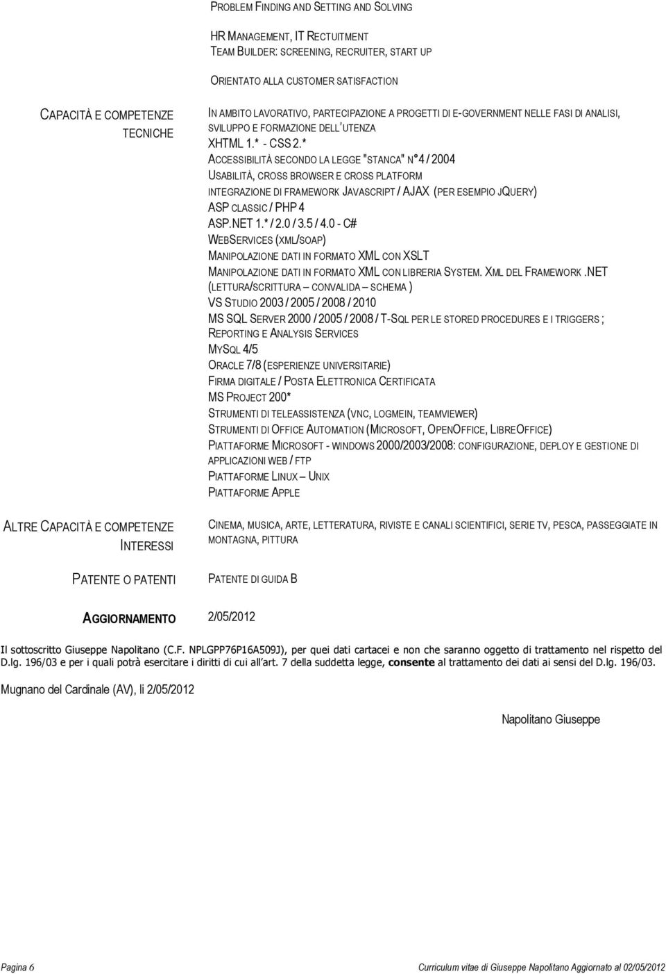 * ACCESSIBILITÀ SECONDO LA LEGGE "STANCA" N 4 / 2004 USABILITÀ, CROSS BROWSER E CROSS PLATFORM INTEGRAZIONE DI FRAMEWORK JAVASCRIPT / AJAX (PER ESEMPIO JQUERY) ASP CLASSIC / PHP 4 ASP.NET 1.* / 2.